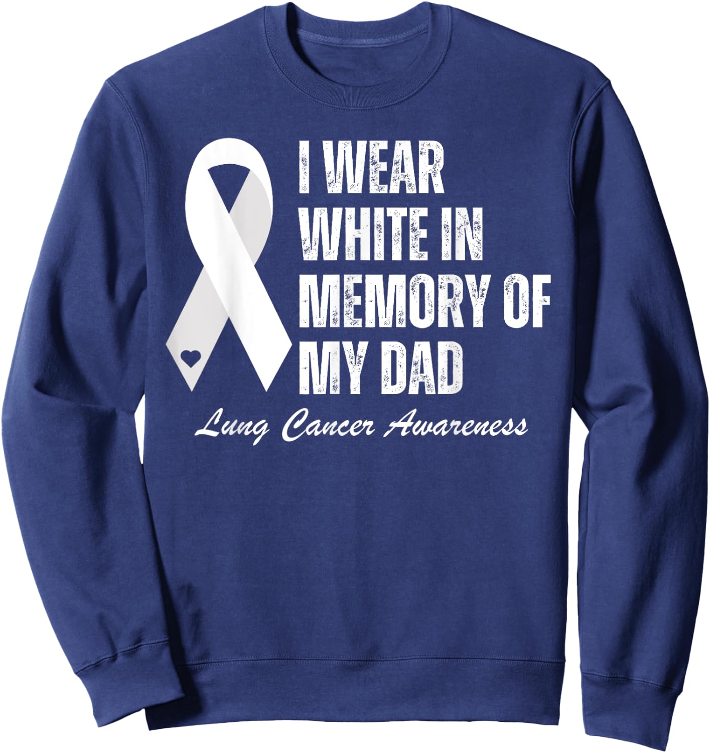I Wear White In Memory Of My Dad Lung Cancer Awareness Sweatshirt - Sweatshirt | Navy