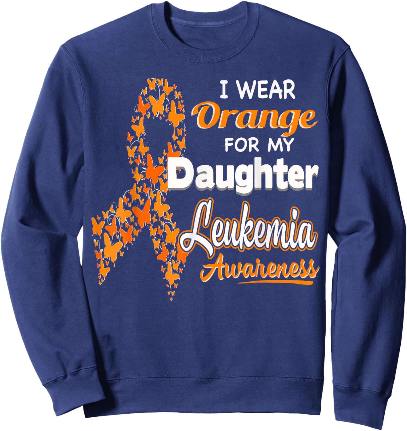 I wear Orange for my Daughter - Leukemia Awareness shirt Sweatshirt - Sweatshirt | Navy