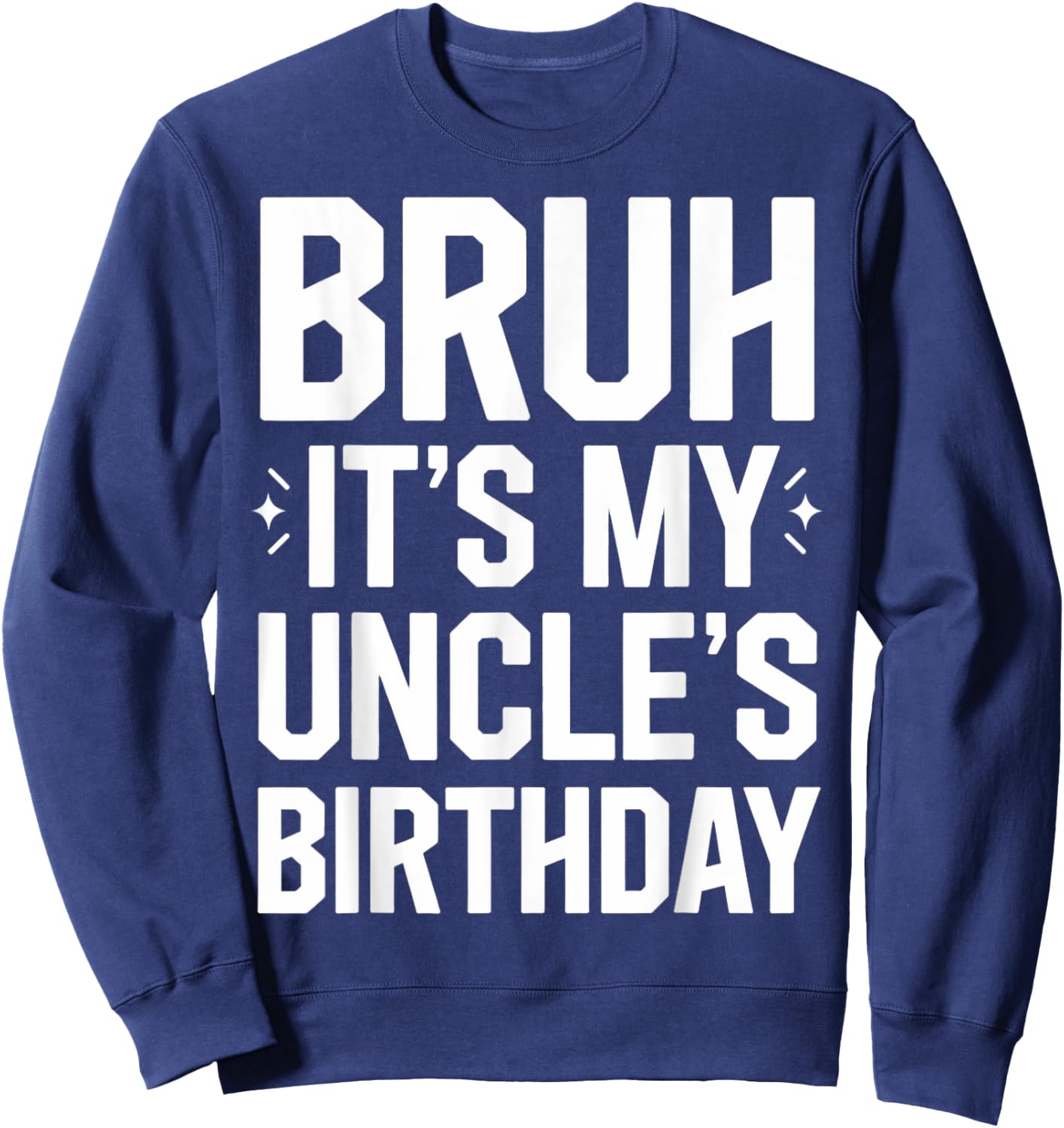 Bruh It's My Uncle's Birthday For Bday Nephew Uncle Birthday Sweatshirt - Sweatshirt | Navy