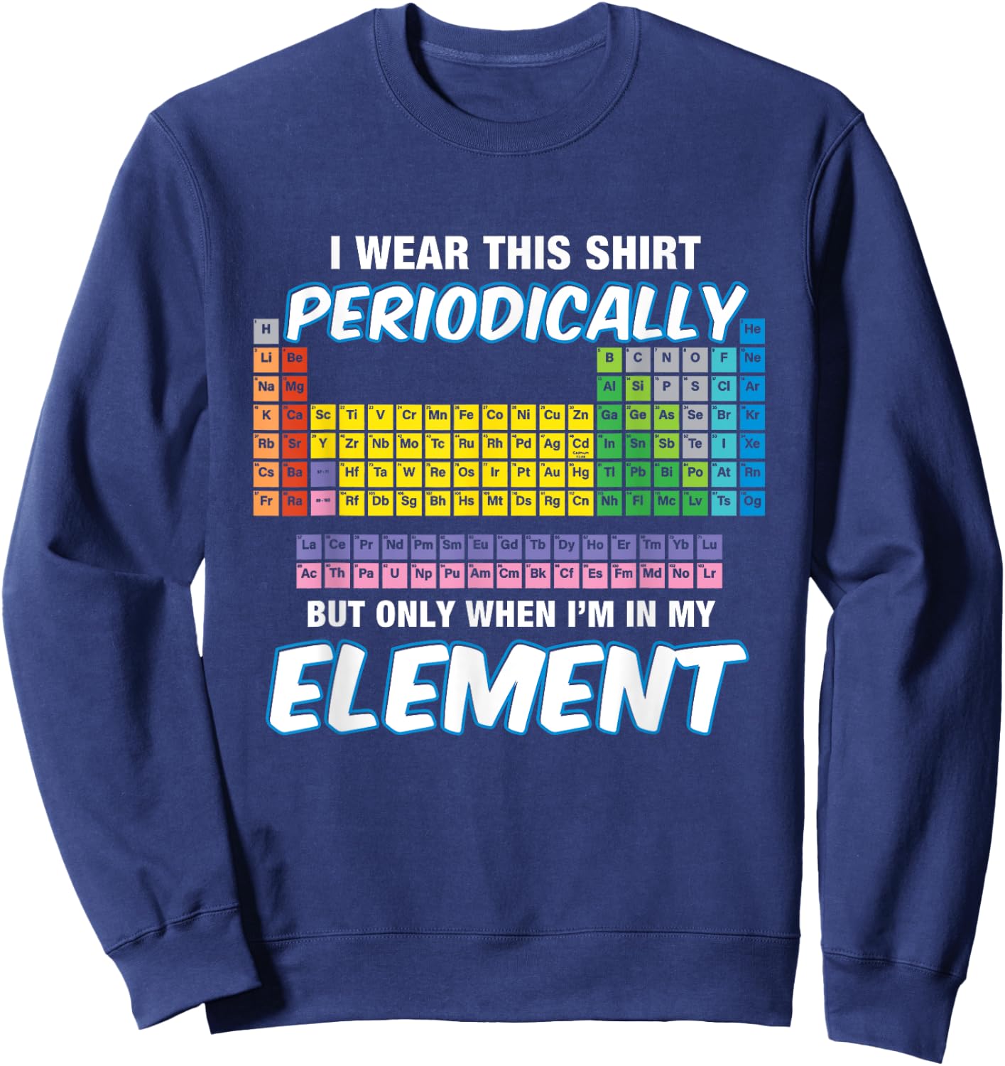 I Wear This Shirt Periodic Perdion System Chemie Sweatshirt - Sweatshirt | Navy