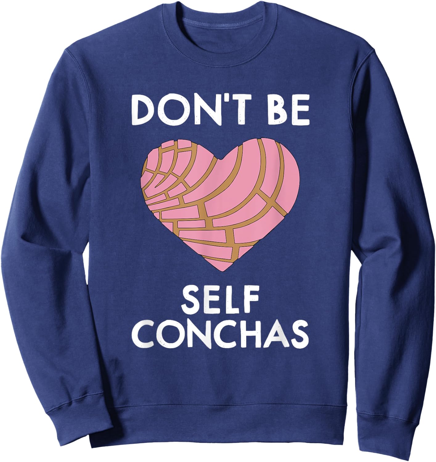 Dont Be Self Conchas Pan Dulce Mexican Latina Mujer Concha Sweatshirt - Sweatshirt | Navy