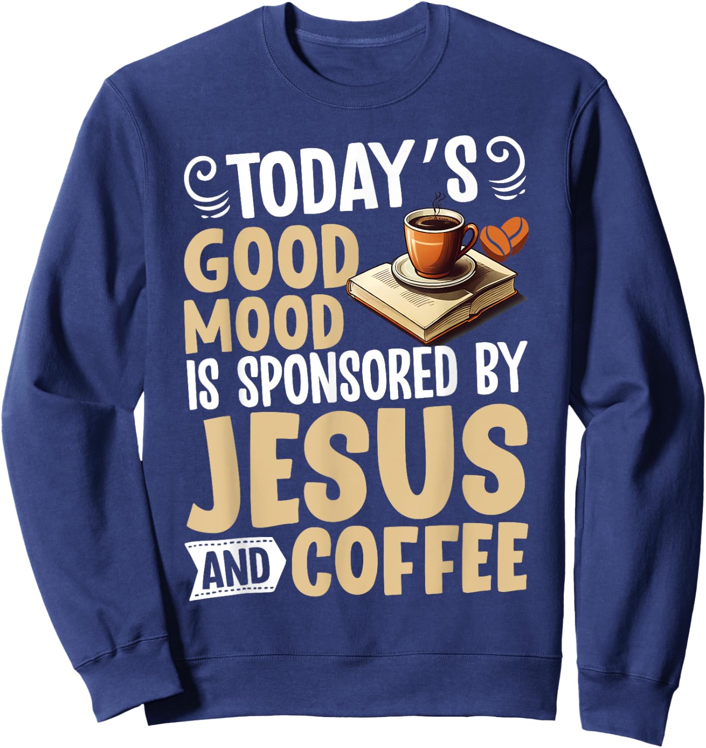 Today’s Good Mood Is Sponsored by Jesus and Coffee Christian Sweatshirt - Sweatshirt | Navy