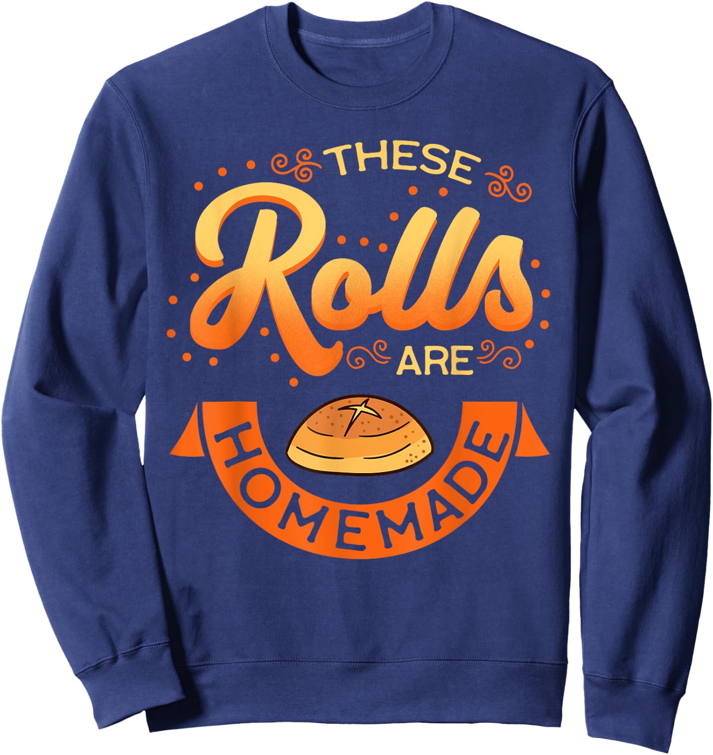 These Rolls Are Homemade Thanksgiving Feast Harvest Gift Sweatshirt - Sweatshirt | Navy