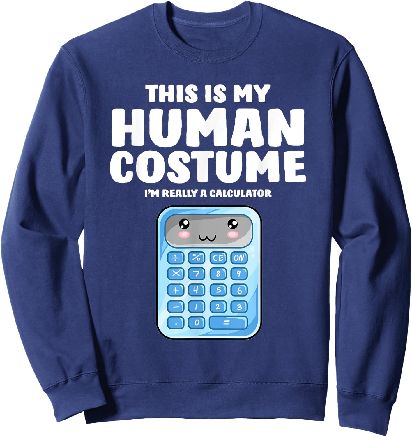 This Is My Human Costume I'm Really A Calculator Sweatshirt - Sweatshirt | Navy