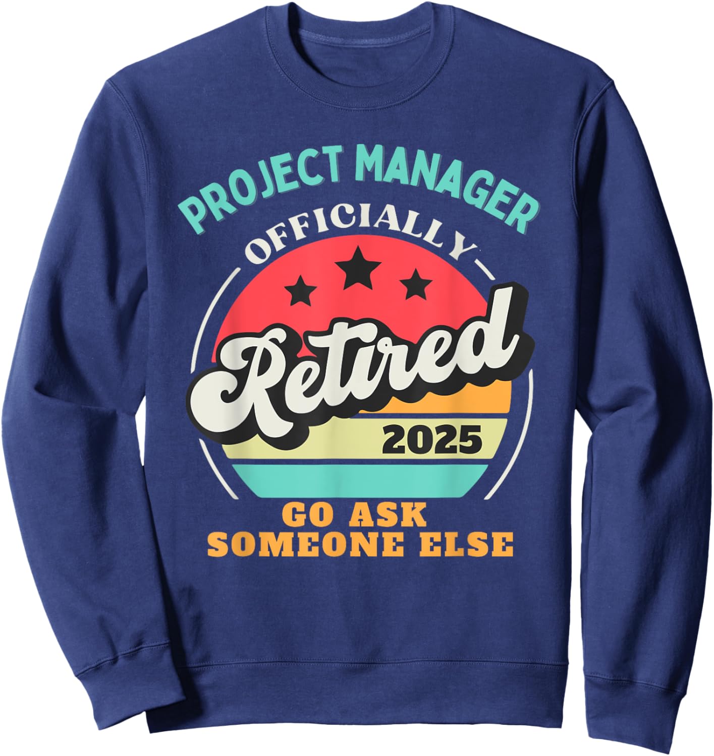Funny Project Manager Retirement 2025 Retired Management Sweatshirt - Sweatshirt | Navy