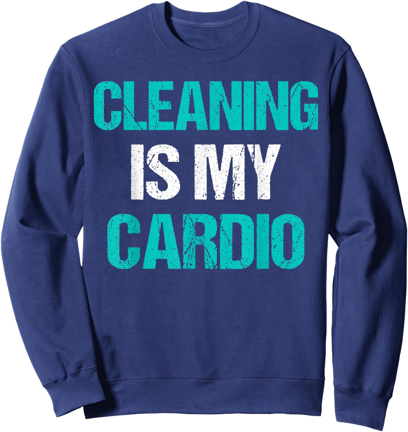 Cleaning Is My Cardio Funny Sarcastic Cleaning Gift Sweatshirt - Sweatshirt | Navy