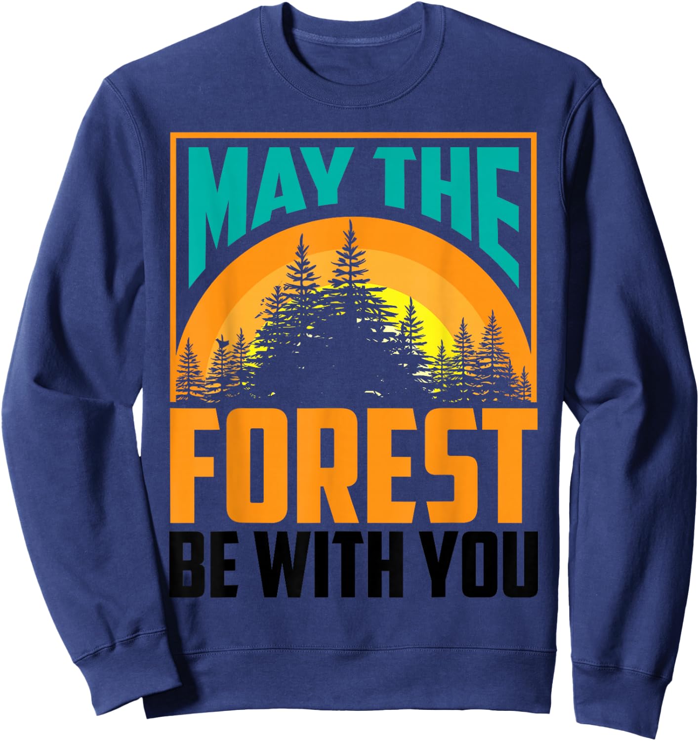 May The Forest Be with You Shirt | Nature Lovers Funny Gift Sweatshirt - Sweatshirt | Navy