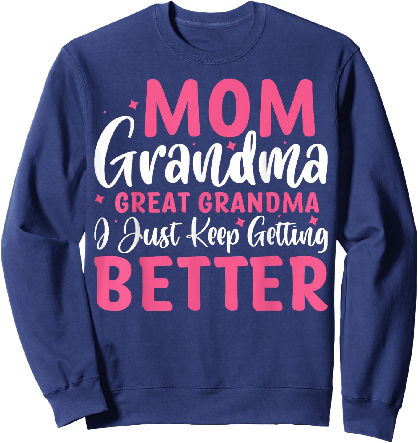 Mom Grandma Great Grandma I Just Keep Getting Better Sweatshirt - Sweatshirt | Navy