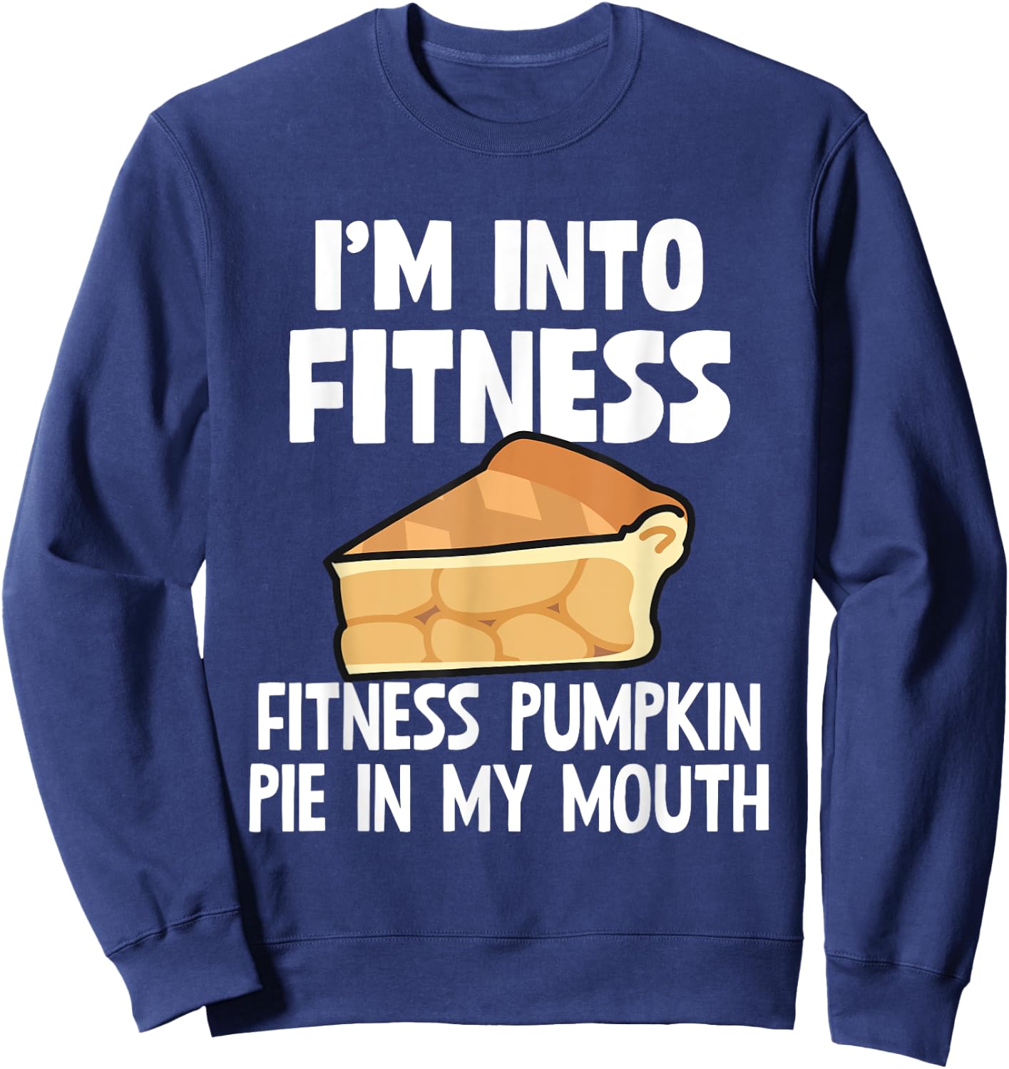 I'm Into Fitness Fitness Pumpkin Pie In My Mouth Gift Sweatshirt - Sweatshirt | Navy