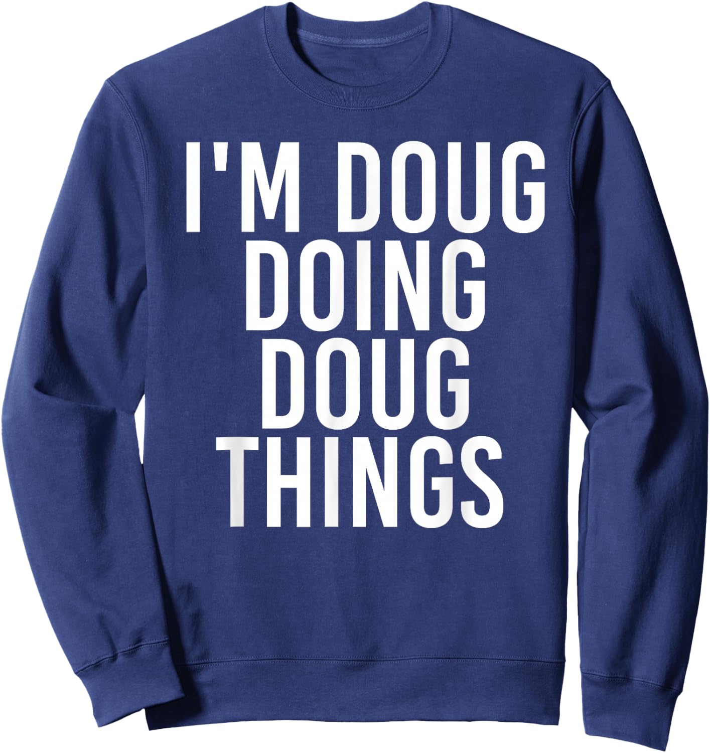 Sarcastic Personalized Name Text Christmas Lovers I'M DOUG DOING DOUG THINGS Funny Birthday Name Gift Sweatshirt - Sweatshirt | Navy