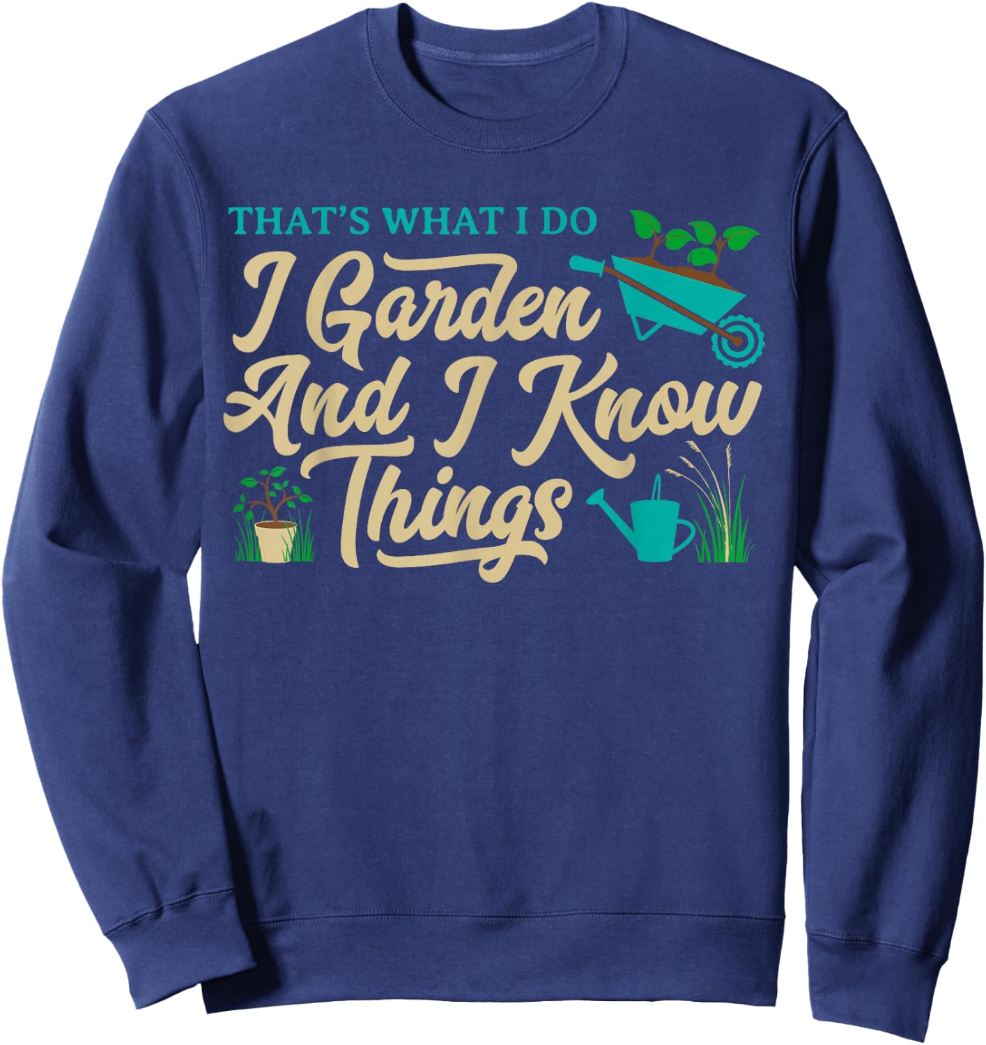 That's What I Do I Garden Gardening Novelty Gardener Gear Sweatshirt - Sweatshirt | Navy
