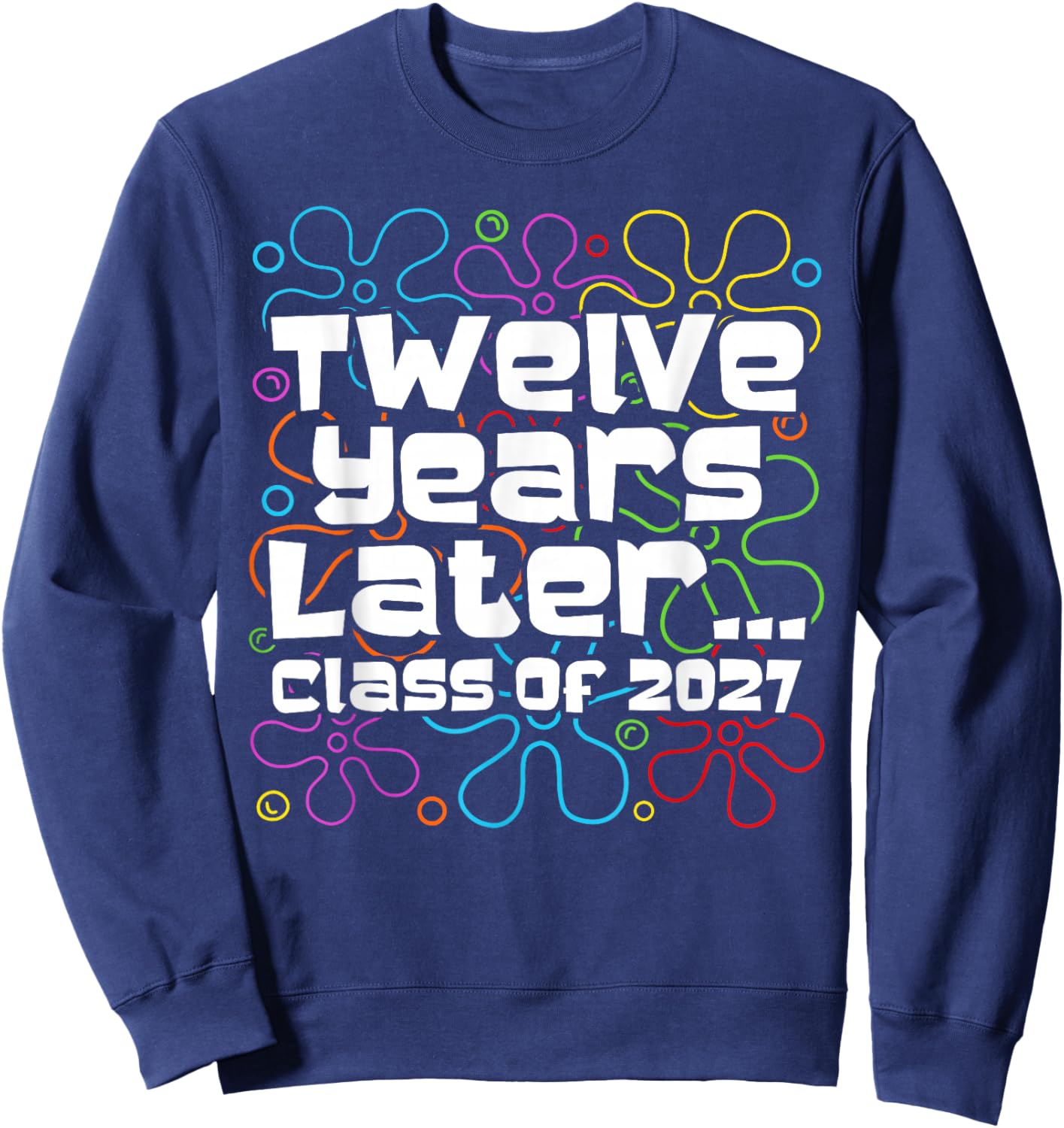 Funny Class of 2027 Senior Twelve Years Later Back to School Sweatshirt - Sweatshirt | Navy