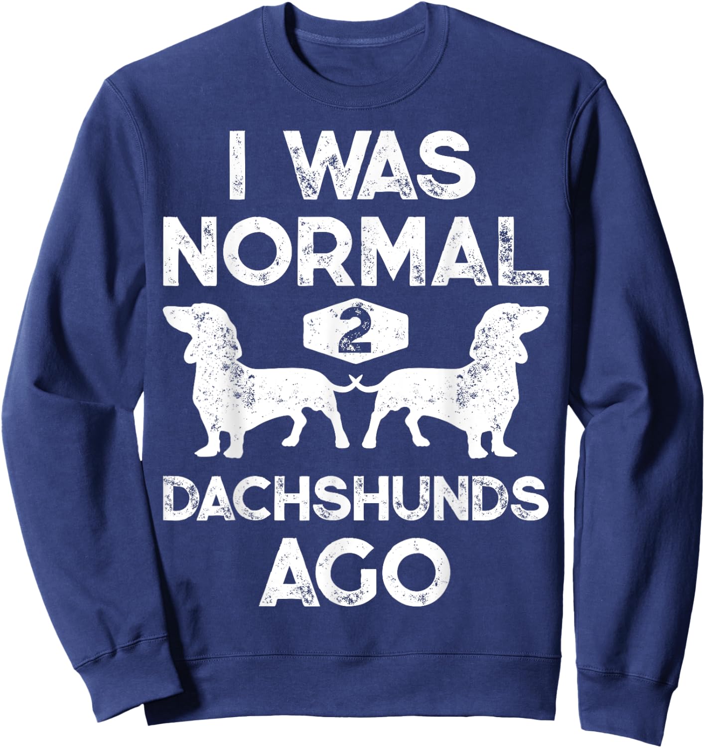 I Was Normal 2 Dachshunds Ago Funny Dog Lover Gift Men Women Sweatshirt - Sweatshirt | Navy