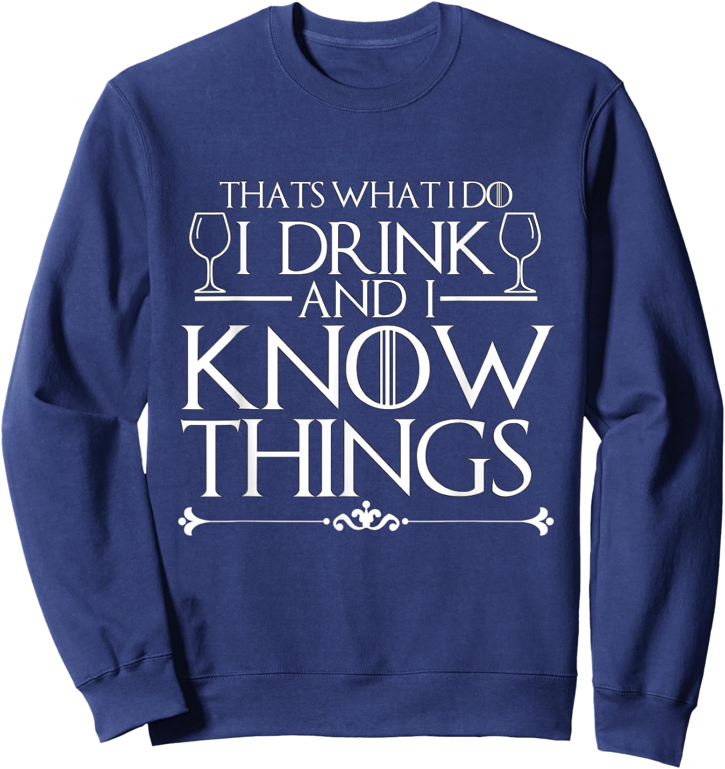 I Drink and I Know Things Shirt Sweatshirt - Sweatshirt | Navy