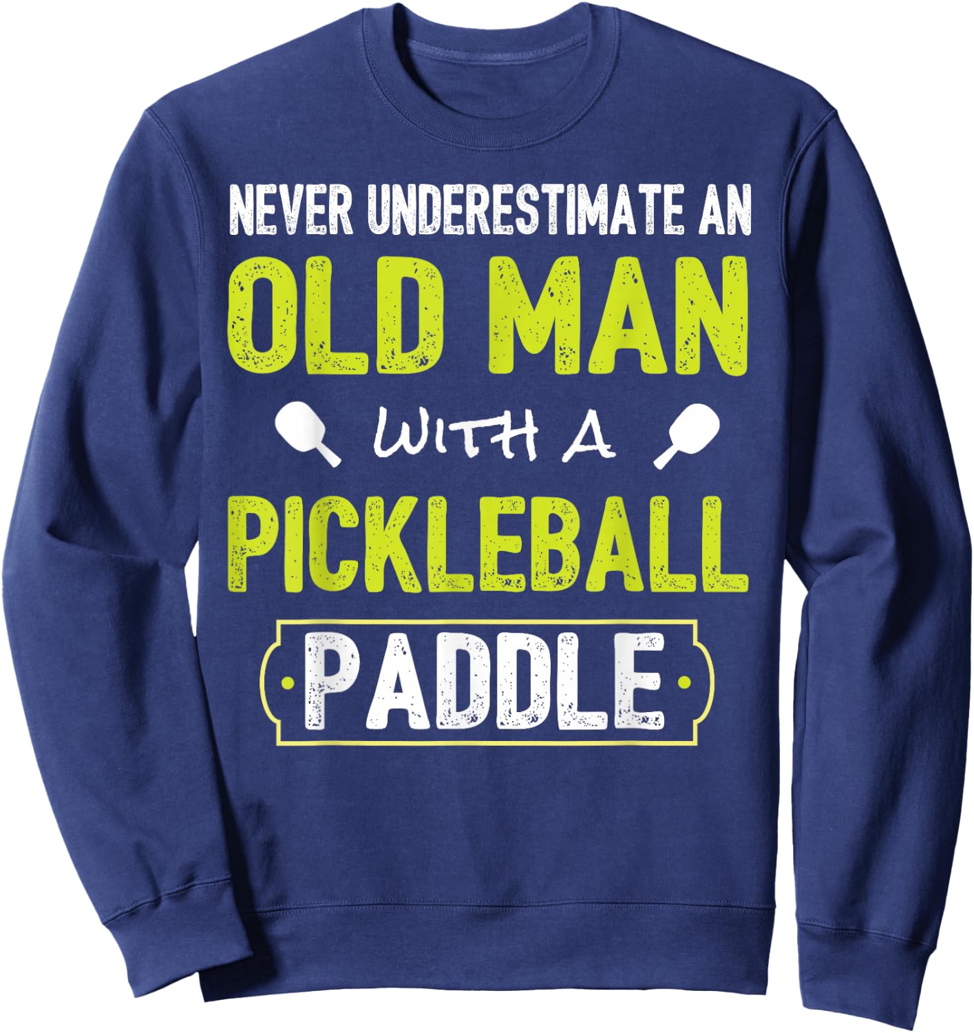 Never Underestimate Old Man with Pickleball Paddle Shirt Sweatshirt - Sweatshirt | Navy