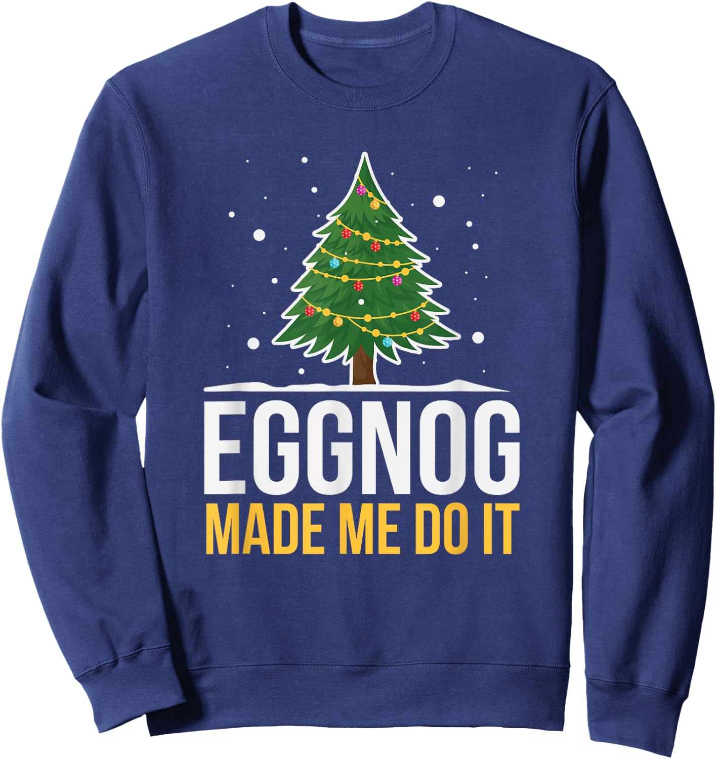 Eggnog Made Me Do It Funny Christmas Beverage Sweatshirt - Sweatshirt | Navy