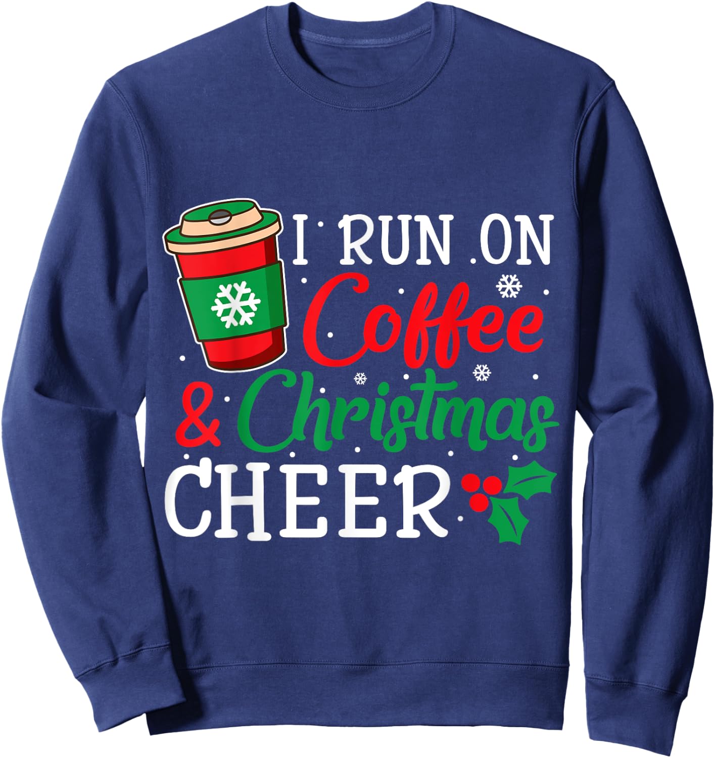 I Run On Coffee And Xmas Cheer Christmas Holiday Gift Sweatshirt - Sweatshirt | Navy