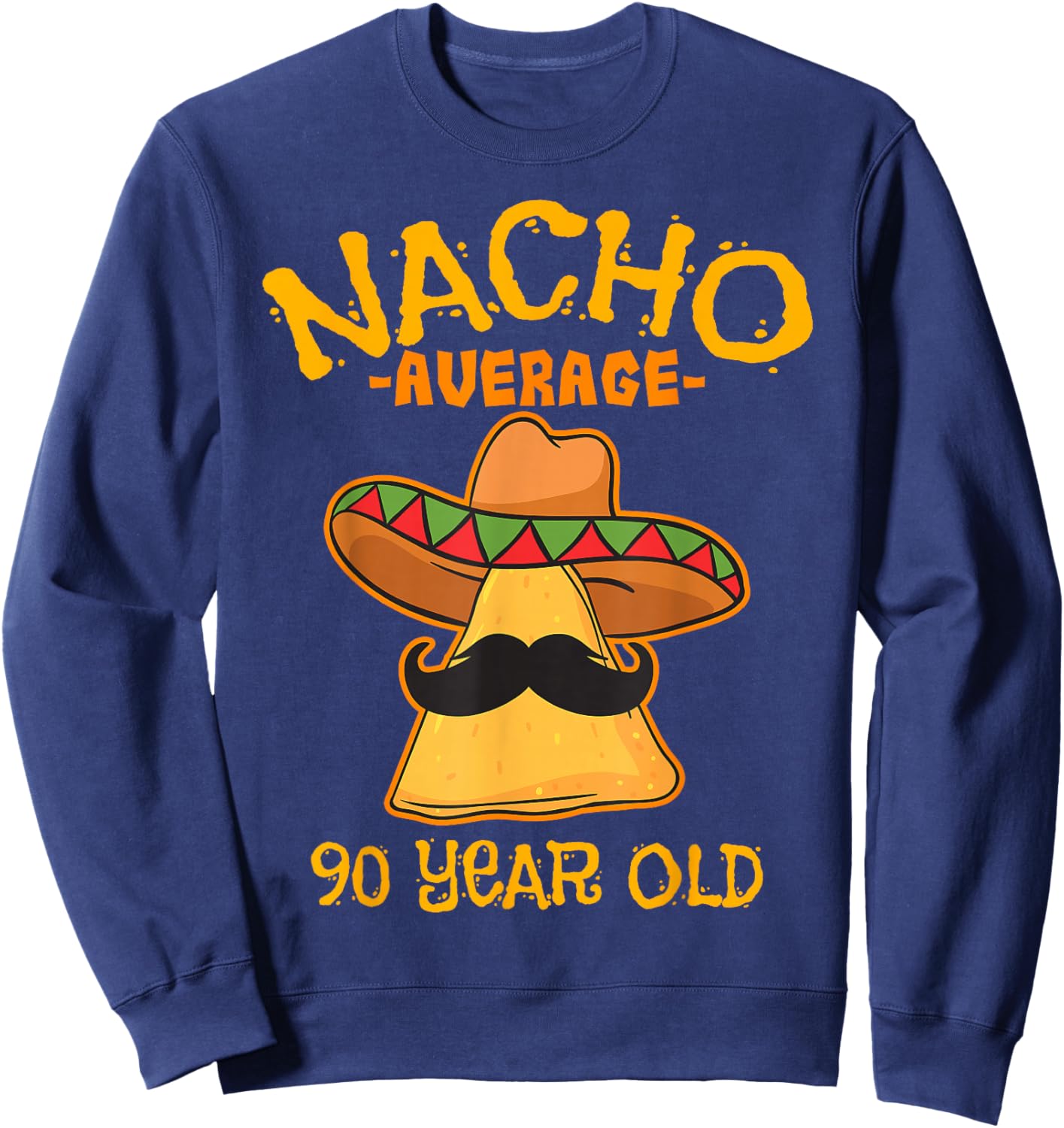 Nacho Average 90 Year Old Birthday Party Mexican Theme Sweatshirt - Sweatshirt | Navy