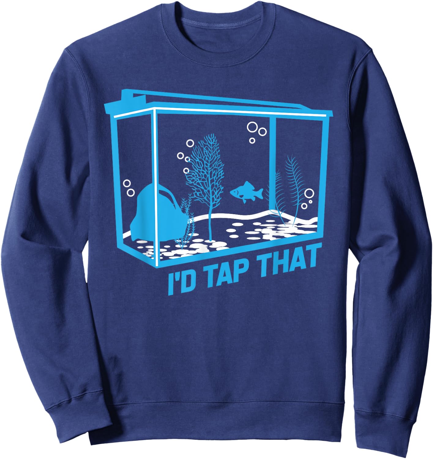 I'd tap that | aquarium lovers shirt Sweatshirt - Sweatshirt | Navy