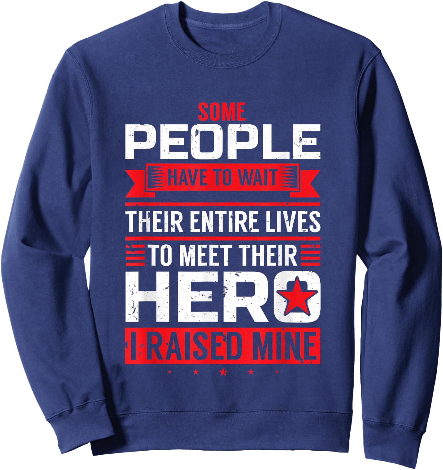 Some People Have To Wait To Meet Their Hero I Raised Mine Sweatshirt - Sweatshirt | Navy