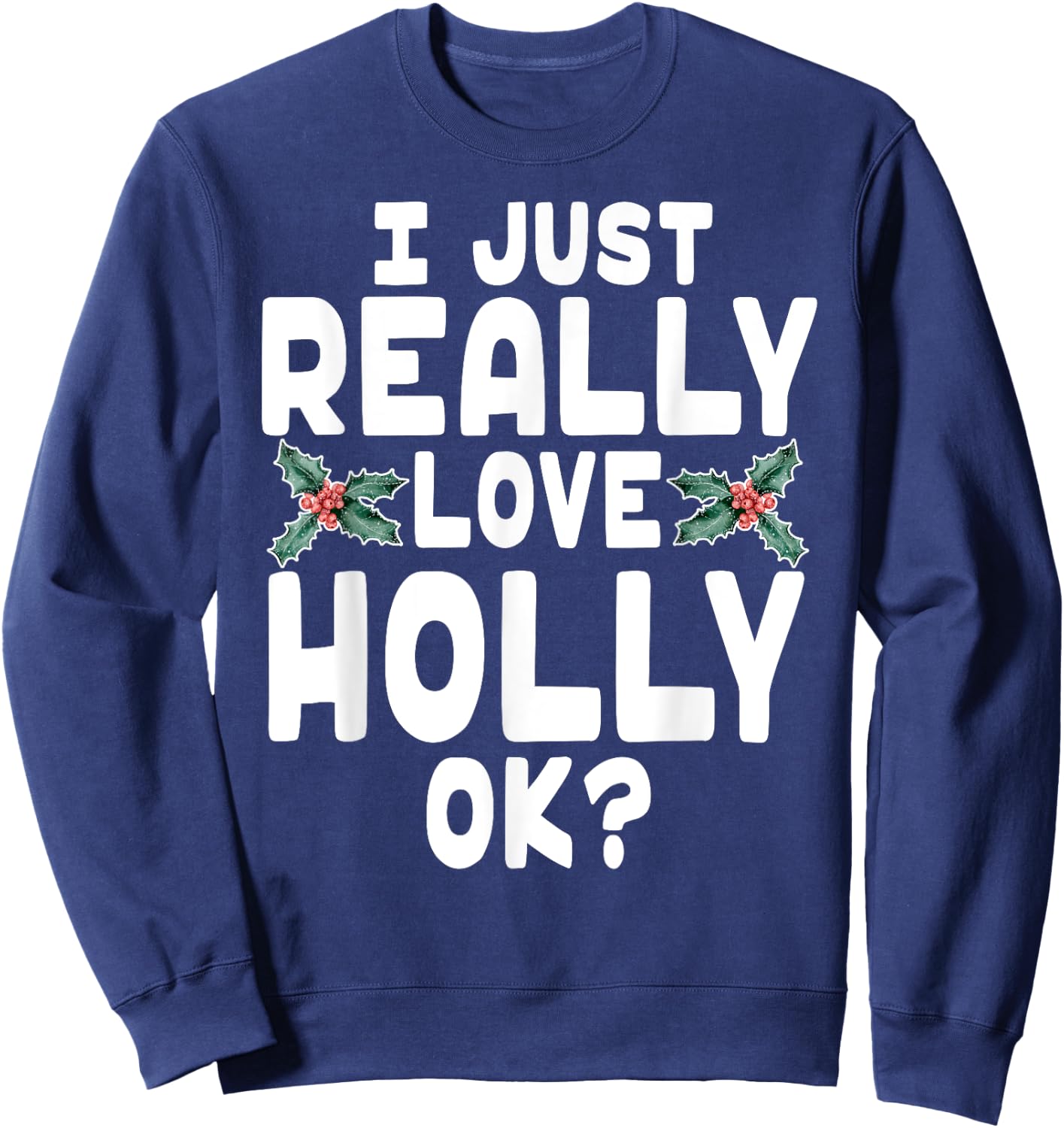 I Just Really Love Holly Shirt - Holly Leaf Shirt Sweatshirt - Sweatshirt | Navy