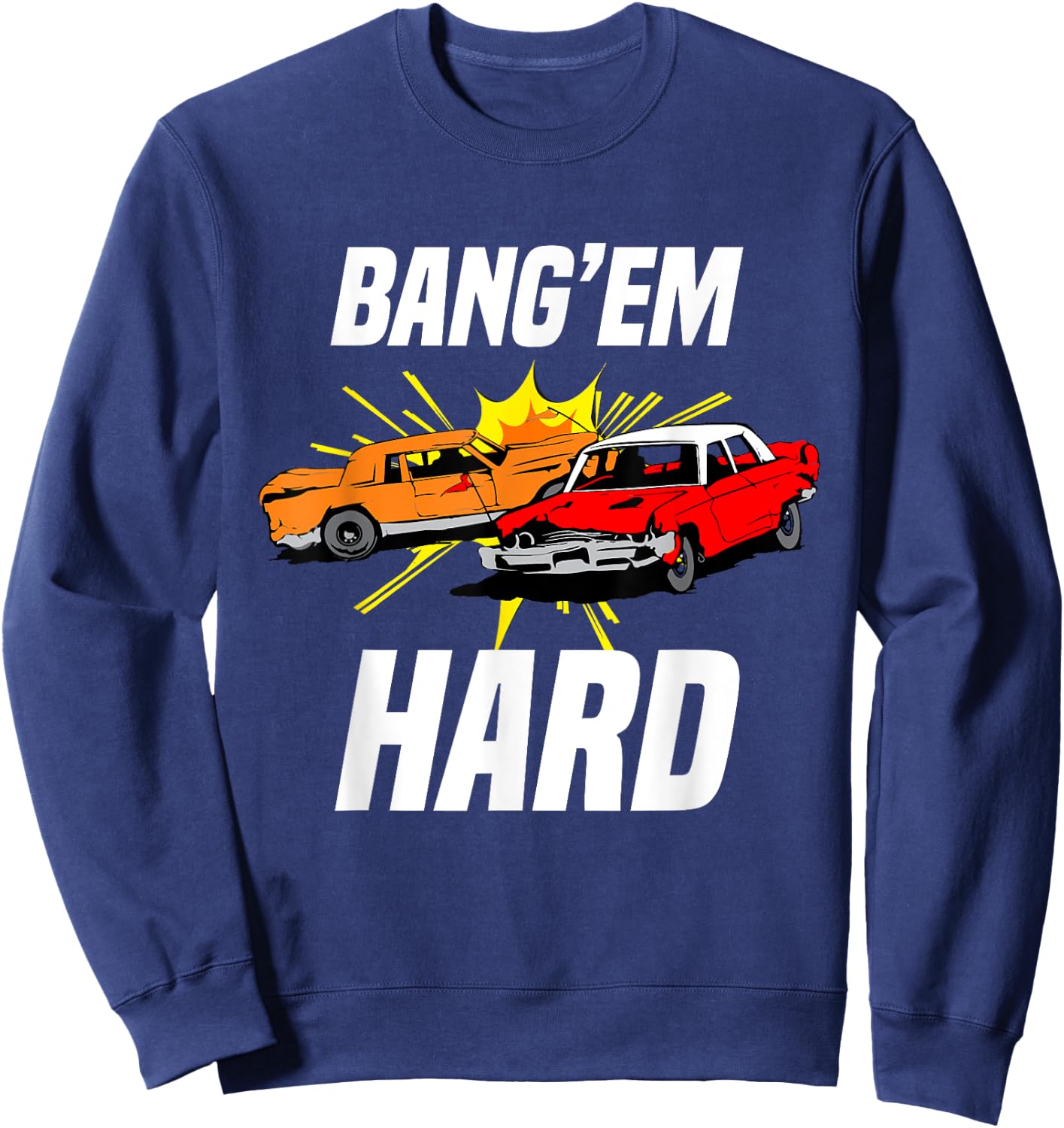 Bang Em Hard Demo Car - Funny Demolition Joke Sweatshirt - Sweatshirt | Navy