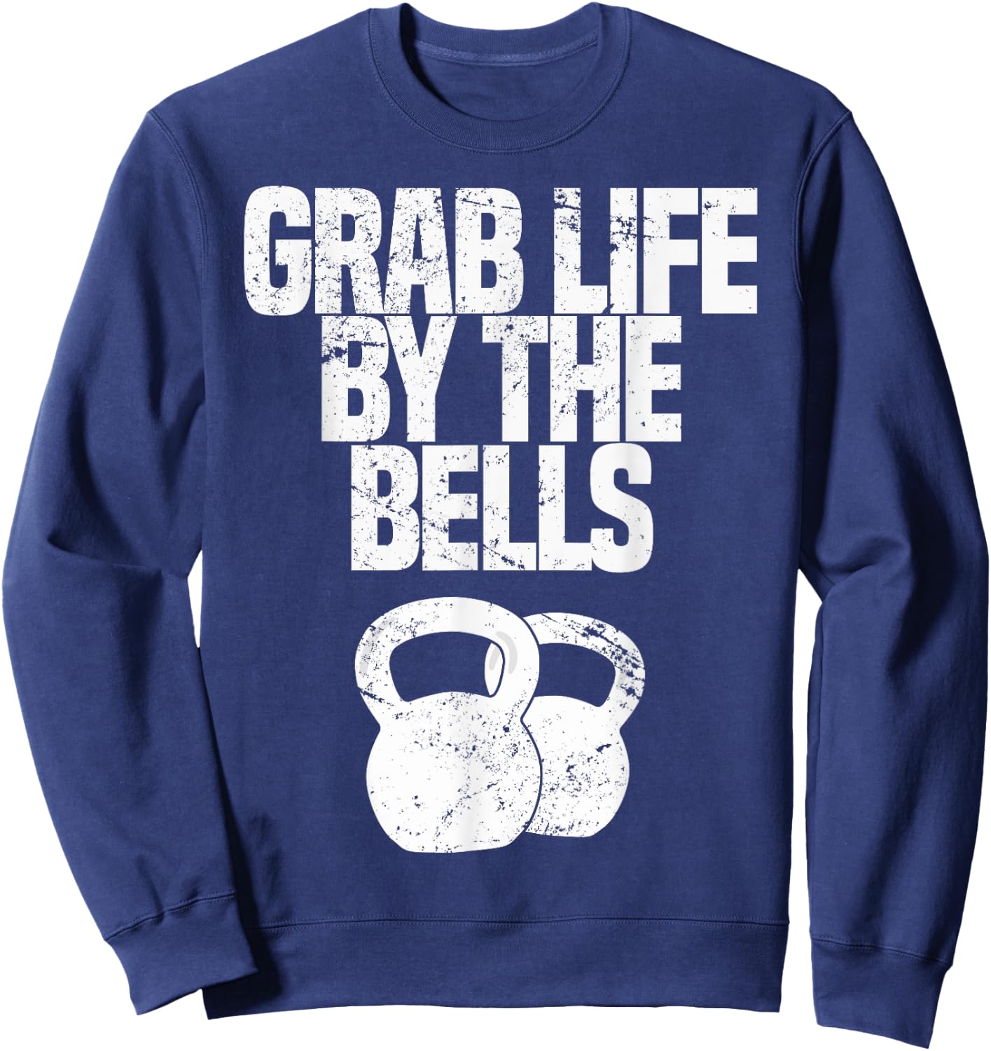 Grab Life By The Bells, Kettlebells Workout Funny Sweatshirt - Sweatshirt | Navy