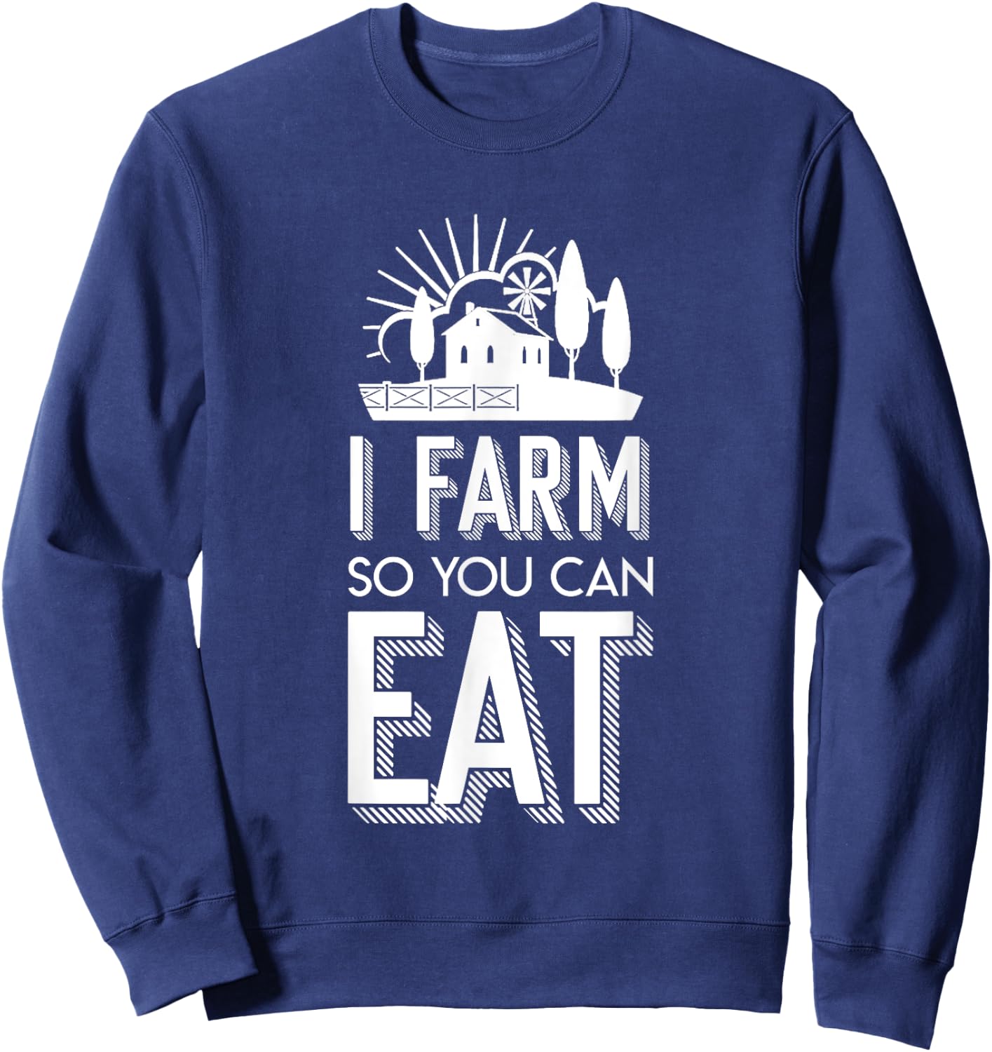 I Farm So You Can Eat Farmer Quote Jobs Pride Shirt Sweatshirt - Sweatshirt | Navy