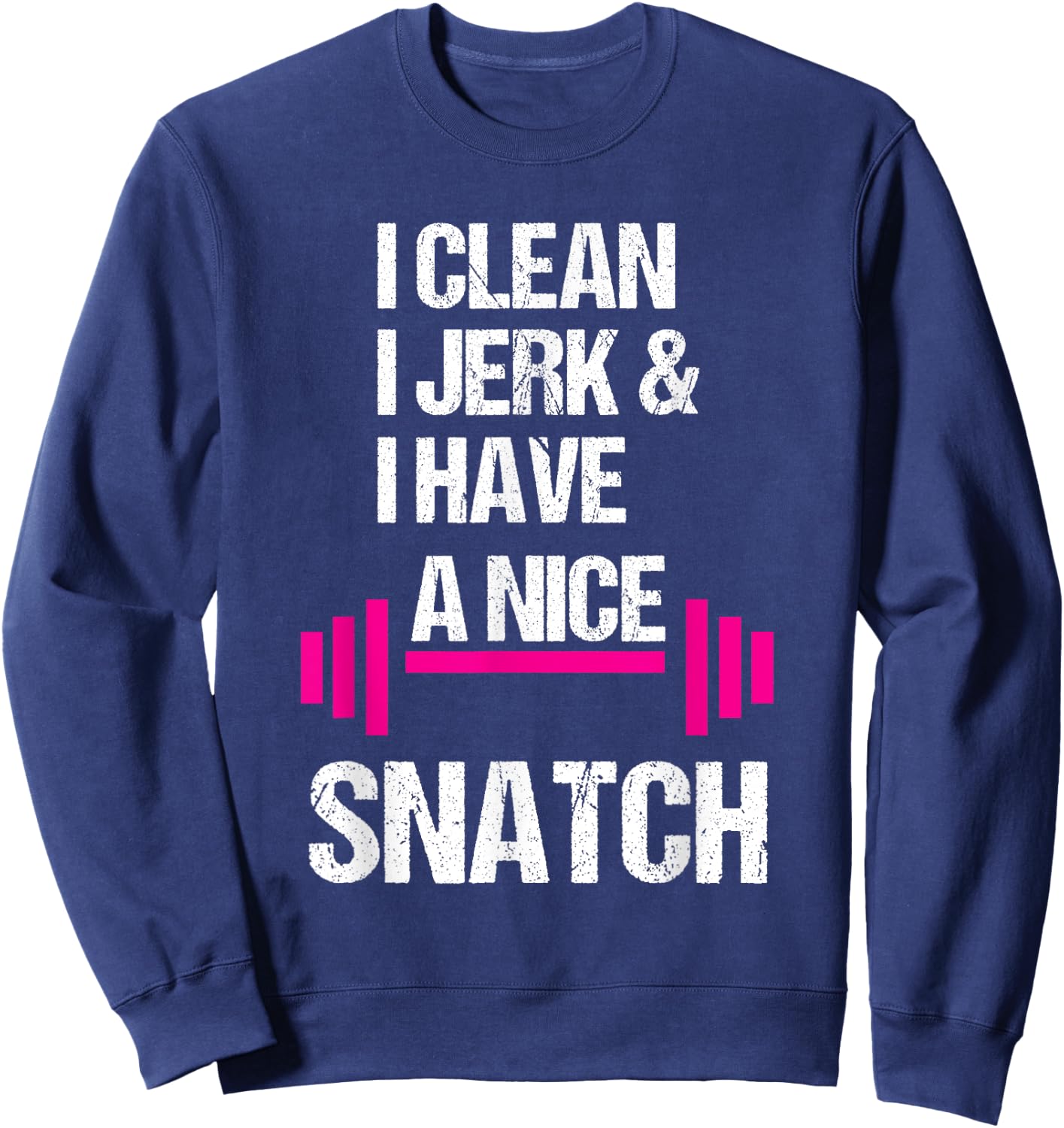 I Clean Jerk Have Nice Snatch Funny Gym Training Crossfit Sweatshirt - Sweatshirt | Navy