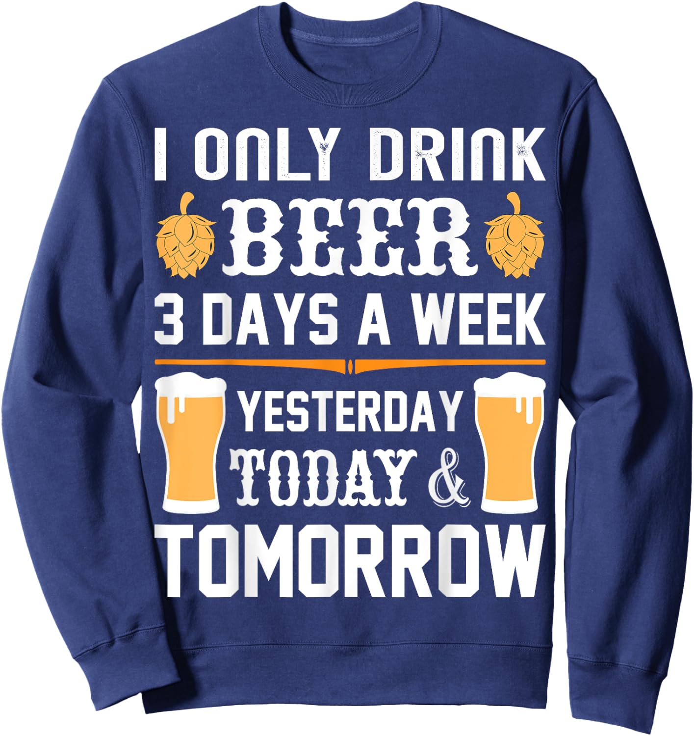 I only drink Beer 3 days a week. Sweatshirt - Sweatshirt | Navy