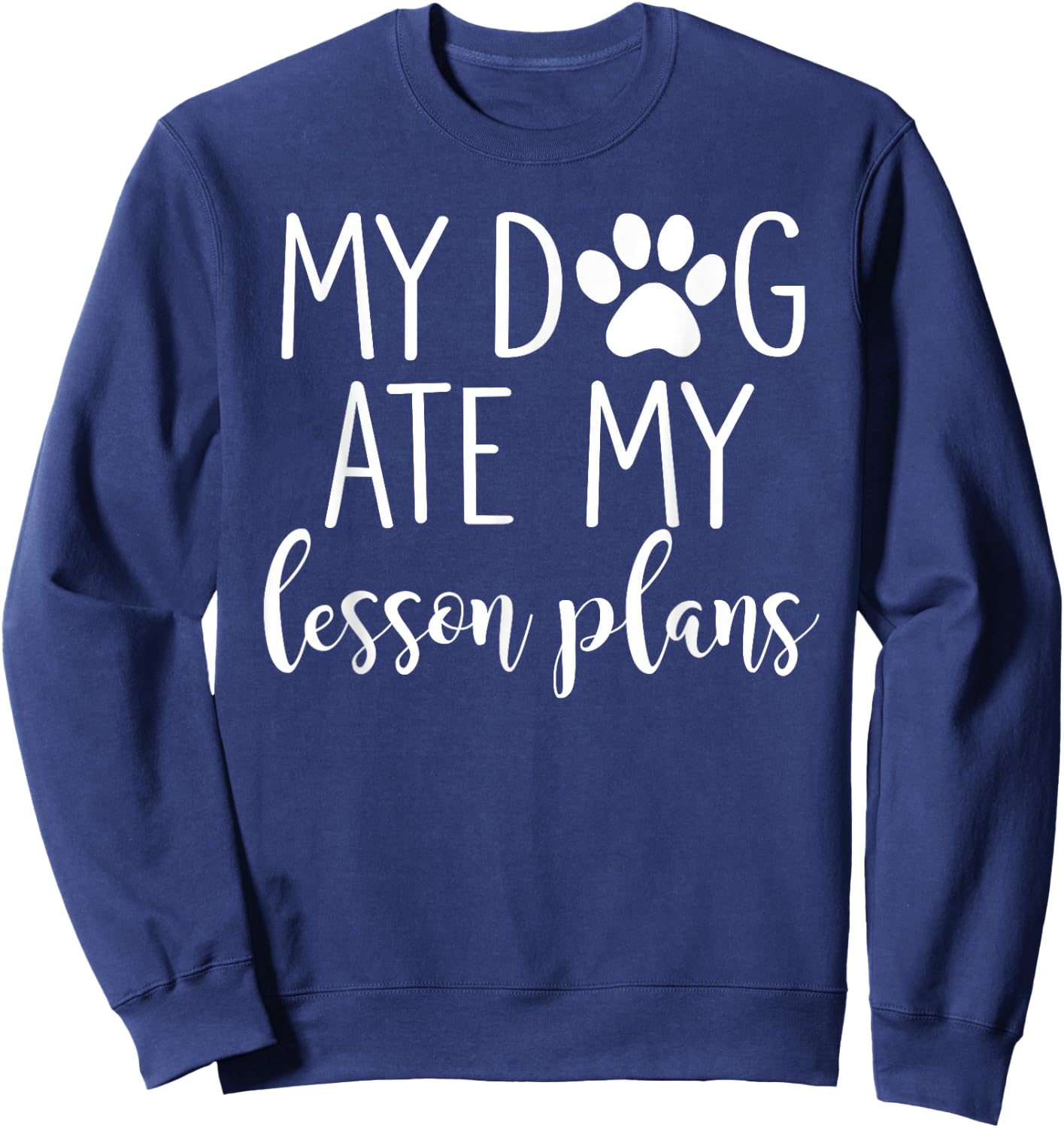 My Dog Ate My Lesson Plans Shirt Funny Teacher Gift Sweatshirt - Sweatshirt | Navy