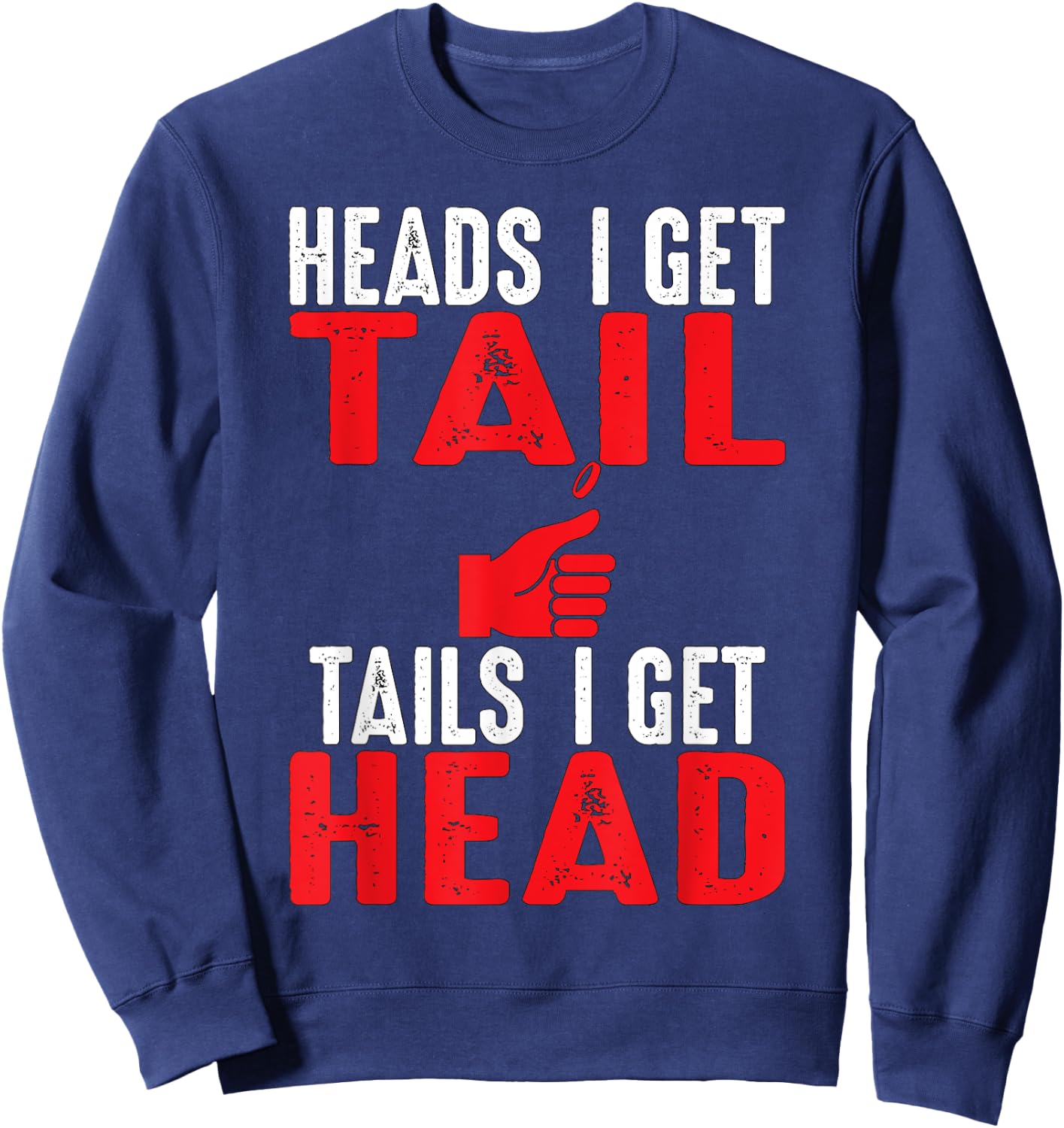 Heads I Get Tail | Crude College/Frat Party Drinking Sweatshirt - Sweatshirt | Navy