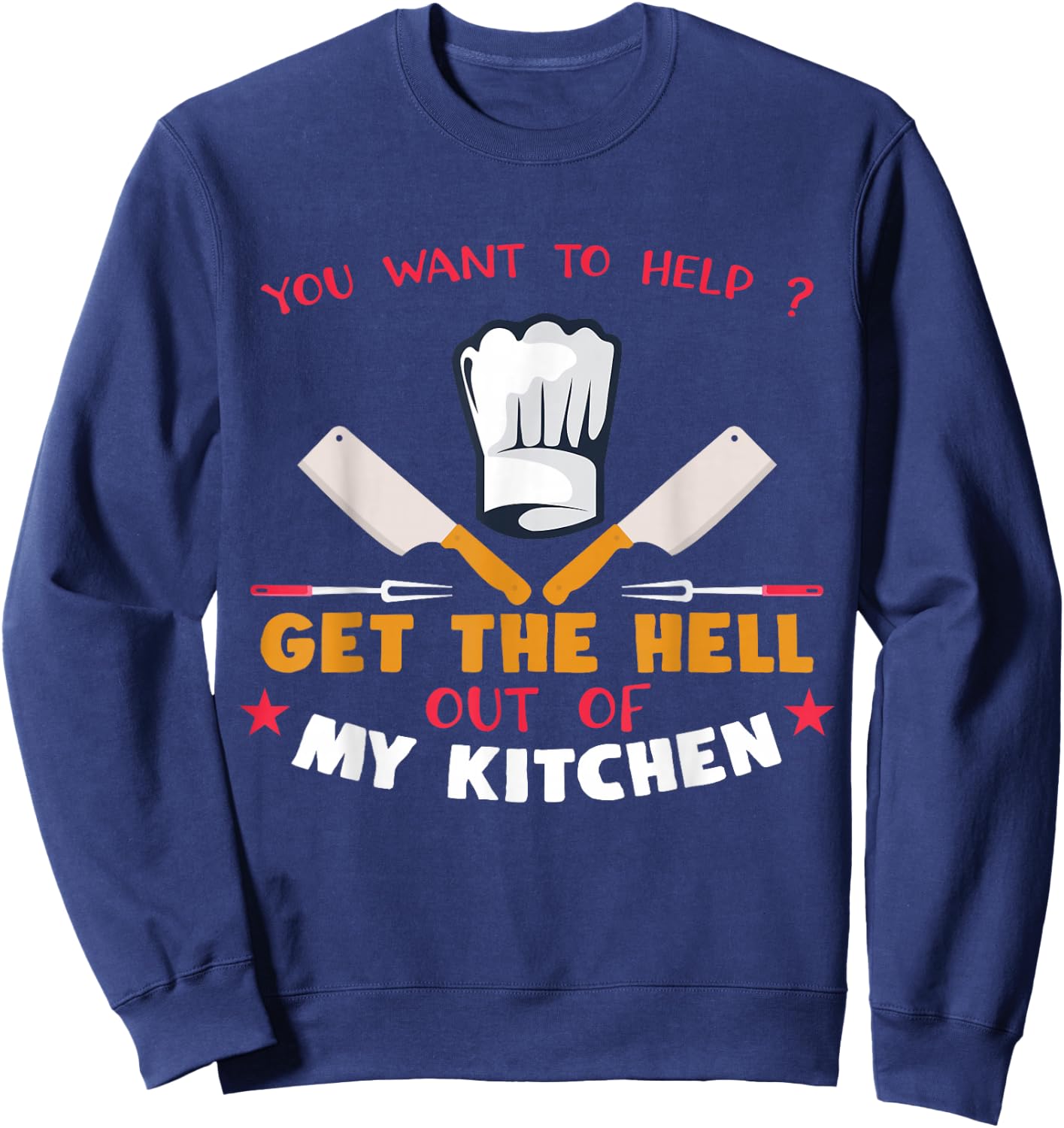 You Want To Help? Get Out My Kitchen For Chefs Sweatshirt - Sweatshirt | Navy
