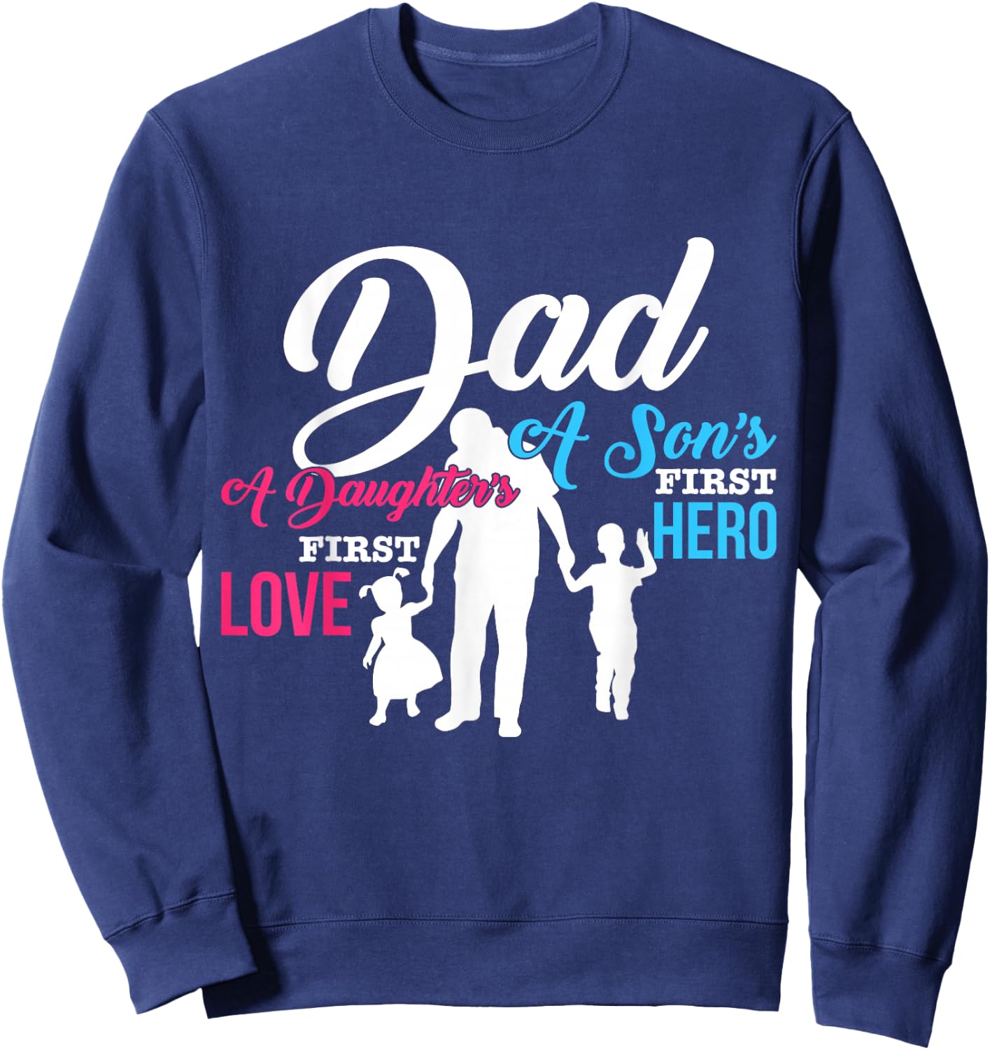 Dad A Sons First Hero A Daughters First Love T Shirt Gift Sweatshirt - Sweatshirt | Navy