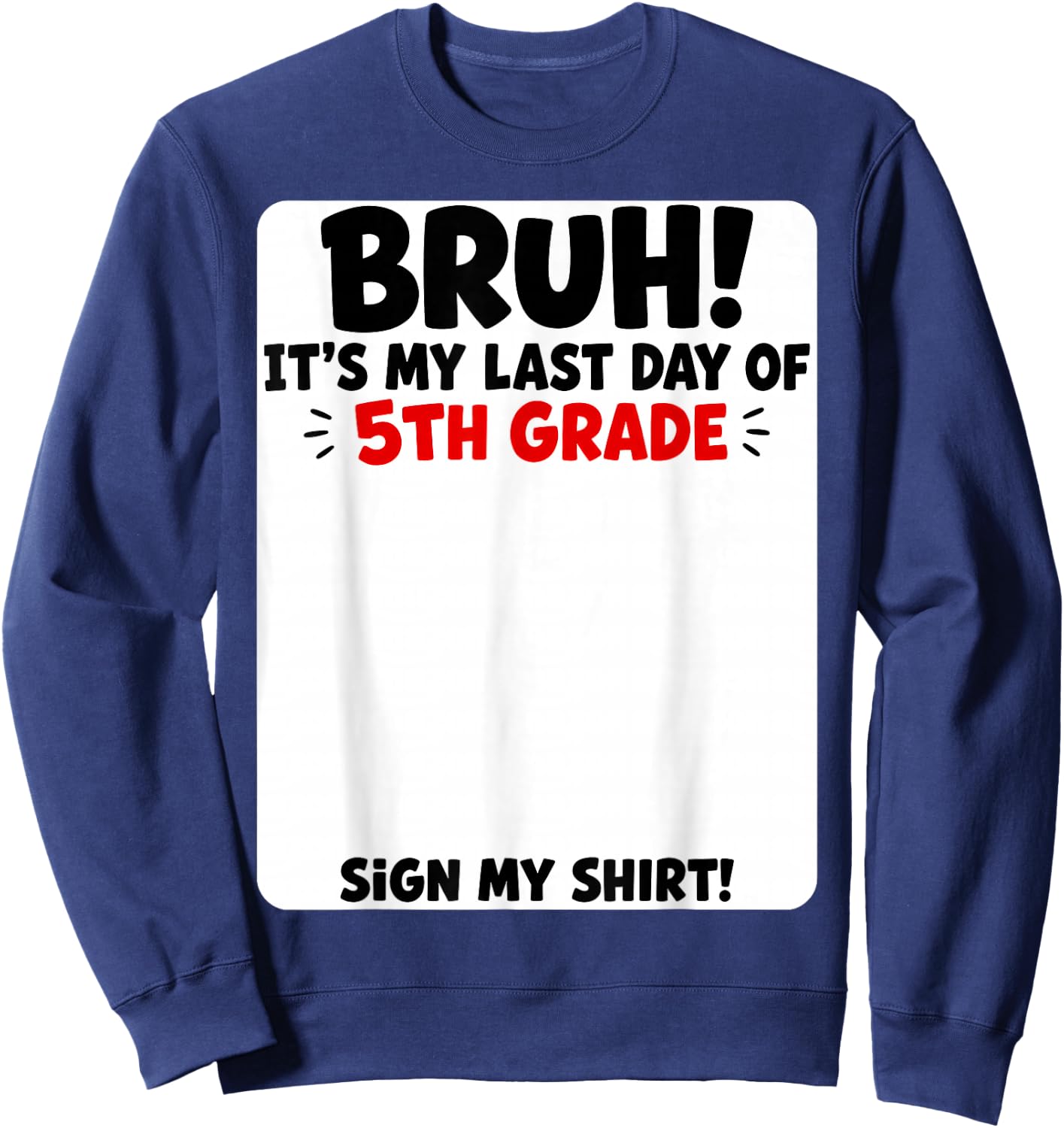 Student Signature Bruh It's My Last Day of 5th Grade Sign My Sweatshirt - Sweatshirt | Navy