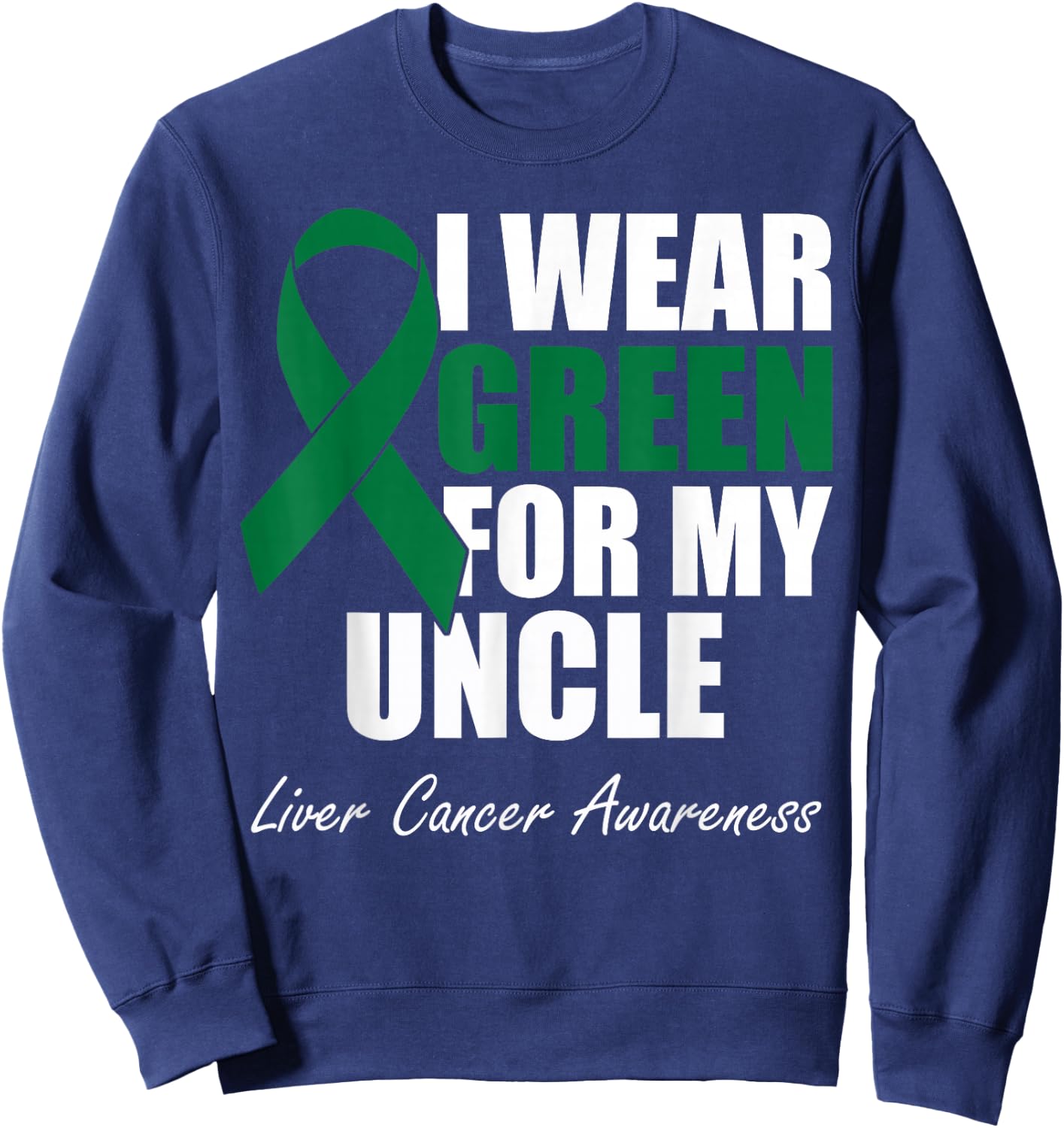 I Wear Green For My Uncle Liver Cancer Awareness Sweatshirt - Sweatshirt | Navy