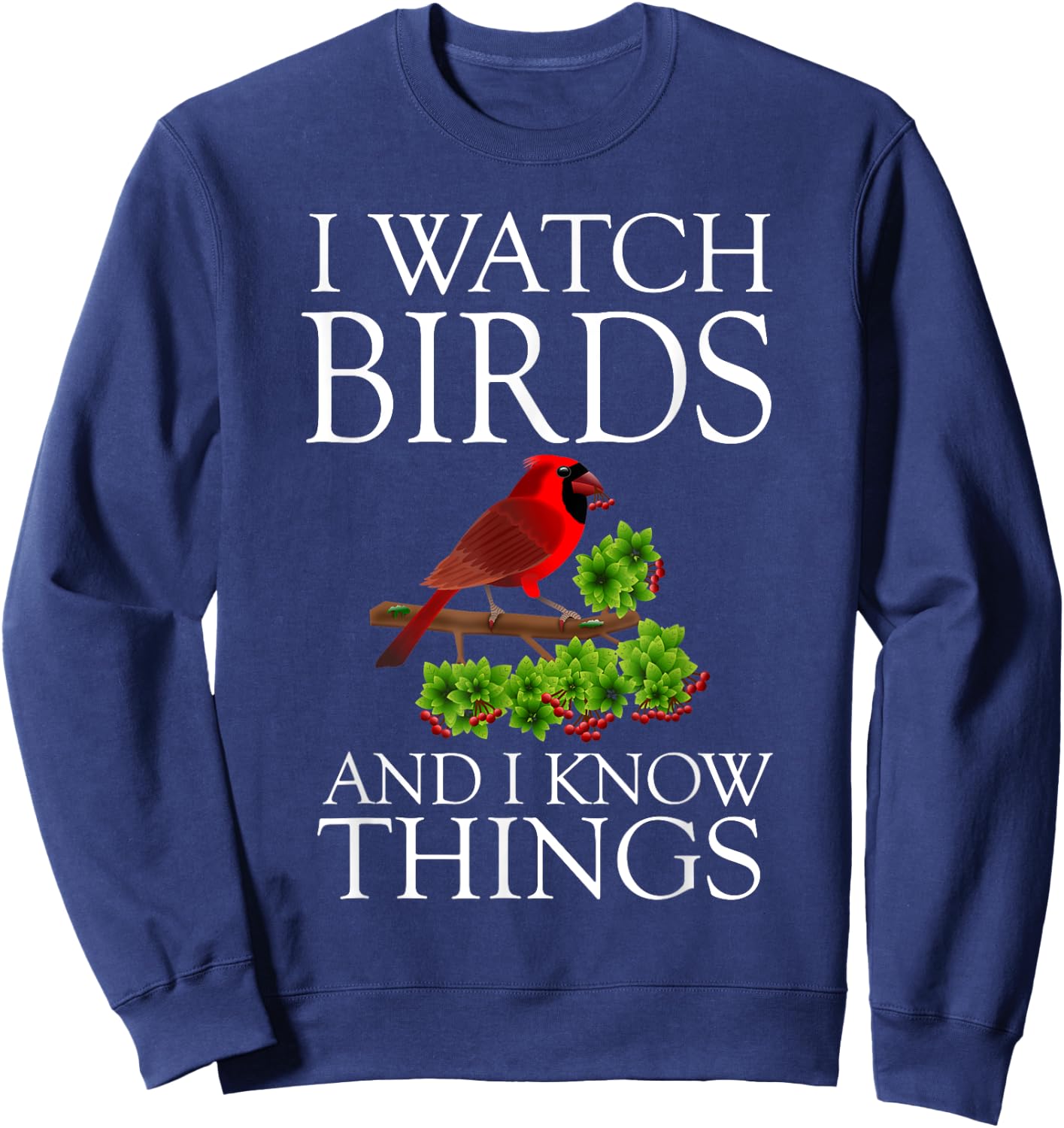 I Watch Birds And I Know Things Shirt Birding Birdwatching Sweatshirt - Sweatshirt | Navy