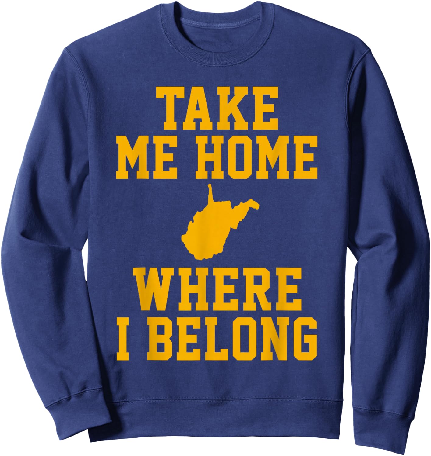 Take Me Home WV Shirt - Mountain Lovers Belong in WV Sweatshirt - Sweatshirt | Navy