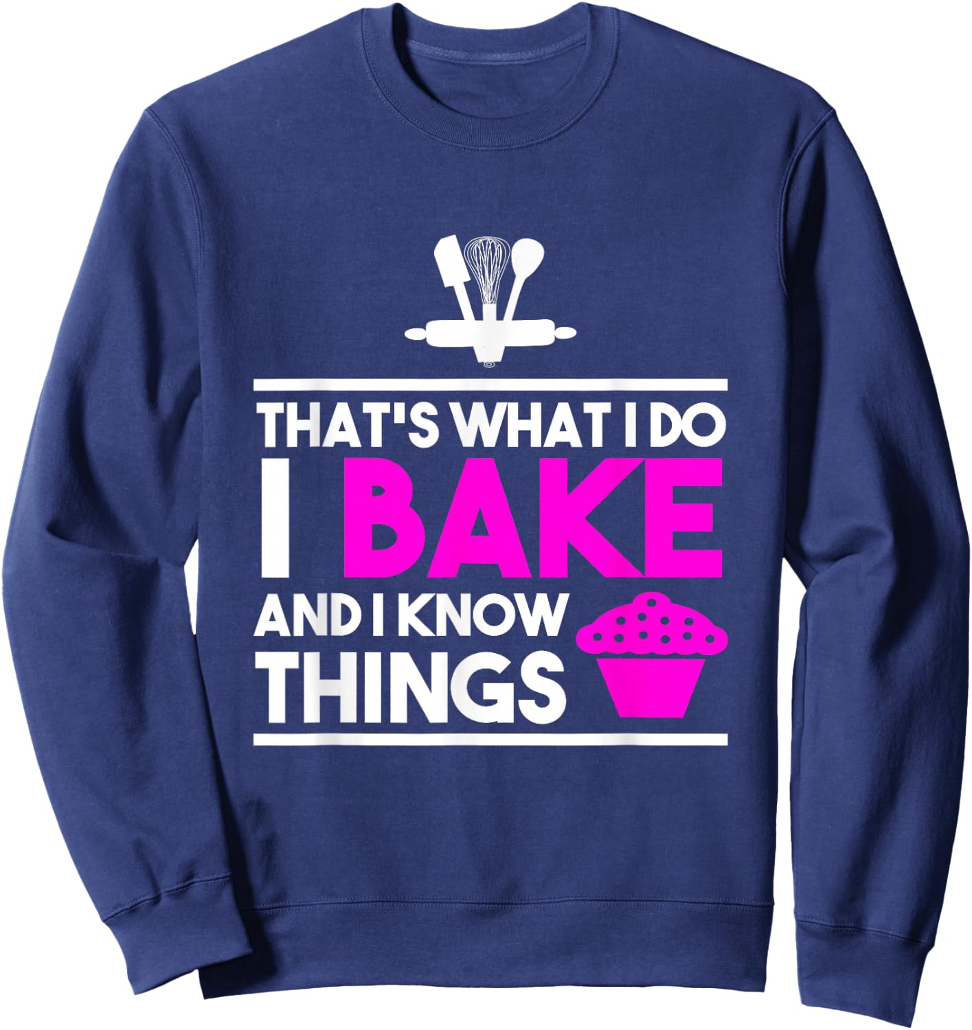 Baker Design - That's What I Do I Bake And I Know Things Sweatshirt - Sweatshirt | Navy