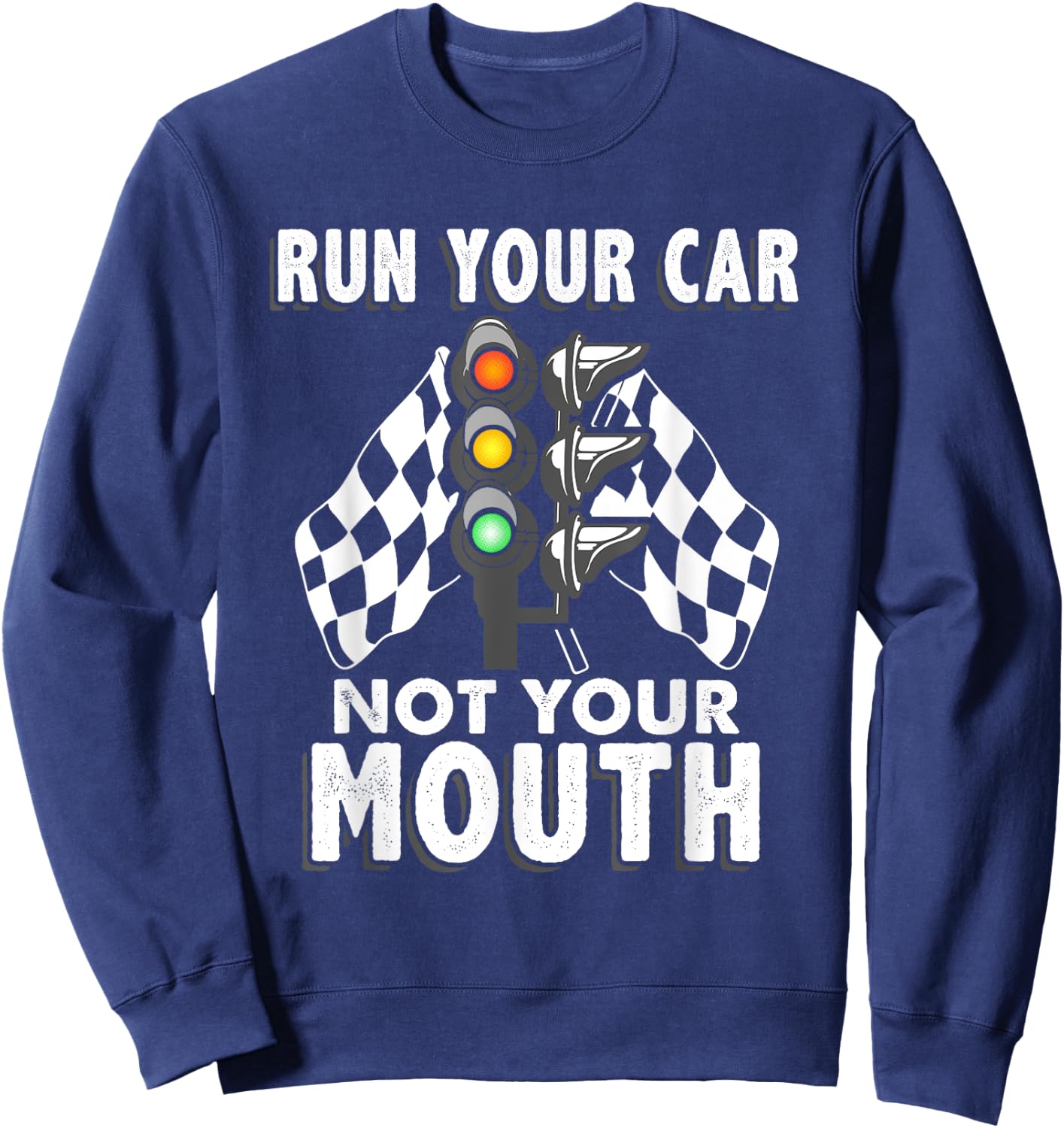 Run Your Car Not Your Mouth T Shirt - Funny Car Racing Sweatshirt - Sweatshirt | Navy