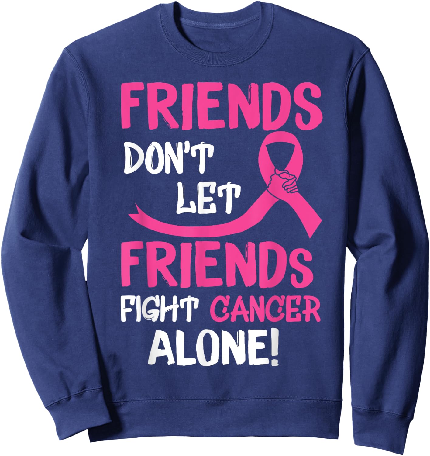 Friends Don't Let Friends Fight Breast Cancer Alone Sweatshirt - Sweatshirt | Navy