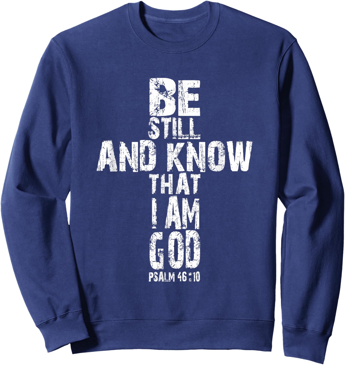 Be Still and Know That I am God T Shirt Christian Gift Sweatshirt - Sweatshirt | Navy