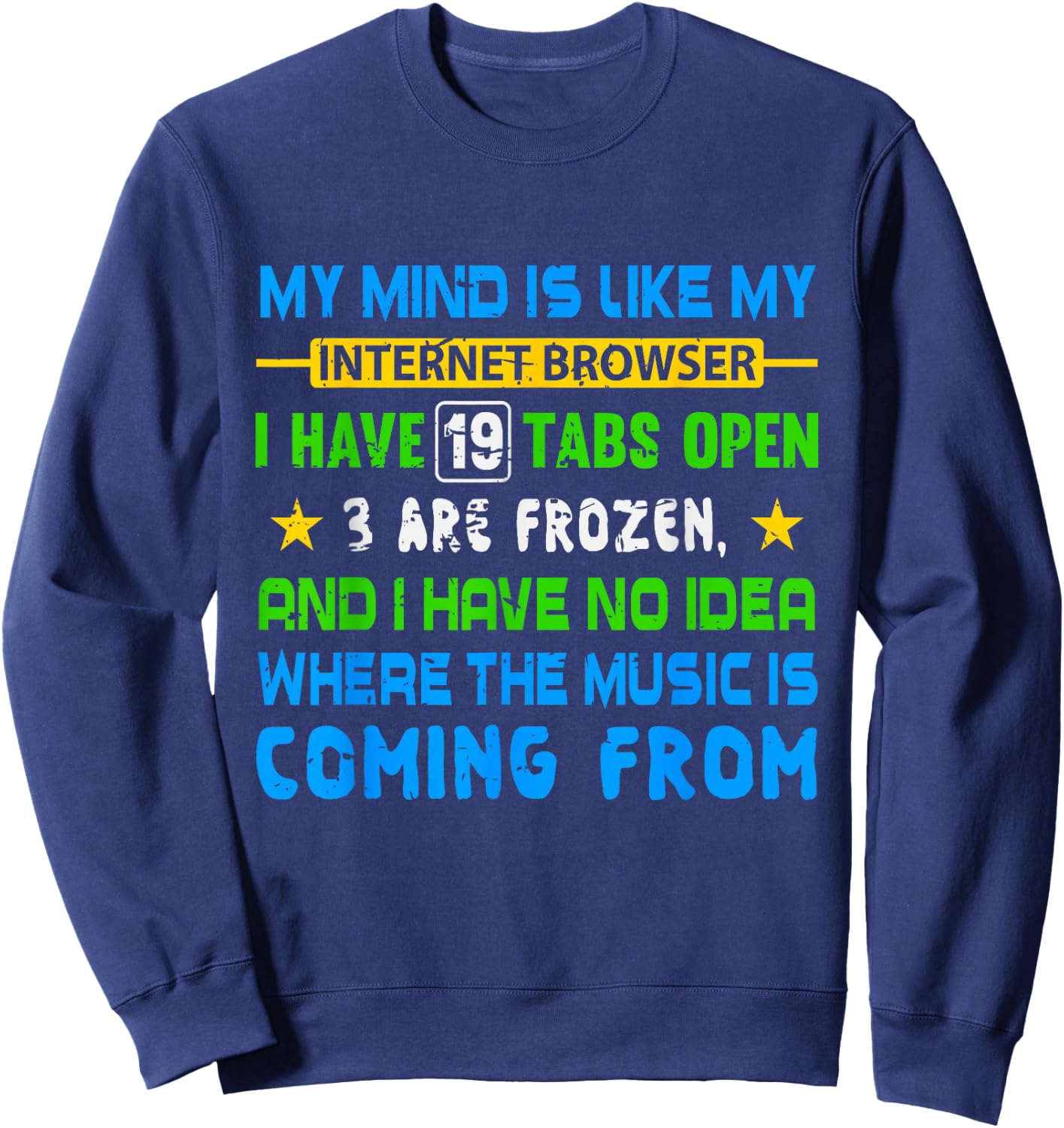 My Mind Is Like My Internet Browser Funny T Shirt Sweatshirt - Sweatshirt | Navy