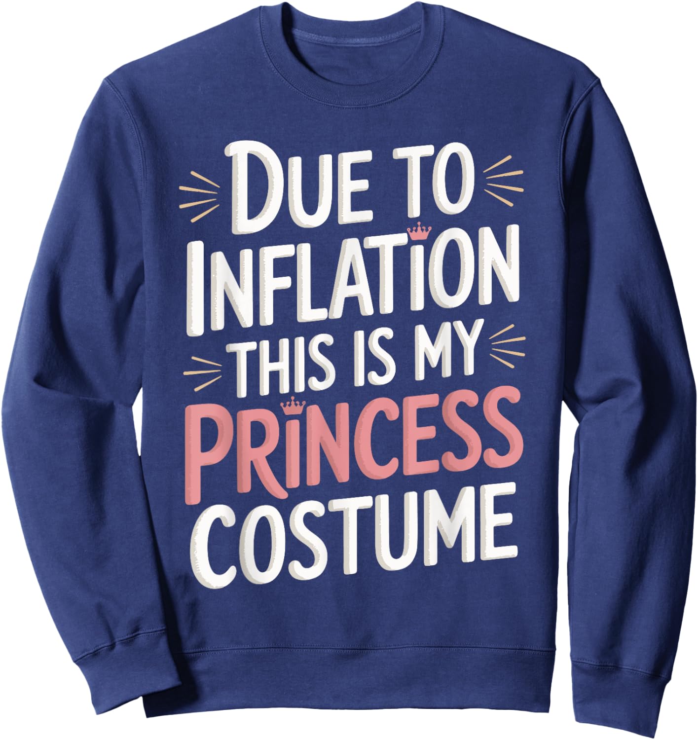 Due To Inflation This Is My Princess Costume Sweatshirt - Sweatshirt | Navy