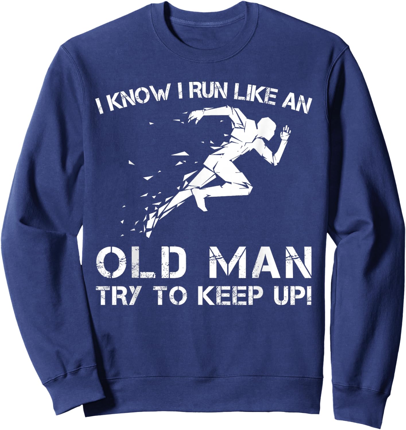 I Know I Run Like an Old Man - Try to Keep Up - T Shirts Sweatshirt - Sweatshirt | Navy
