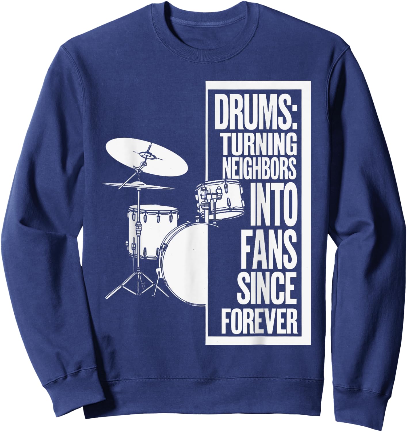Drums Turning Neighbors Into Fans Funny Drummer Sweatshirt - Sweatshirt | Navy