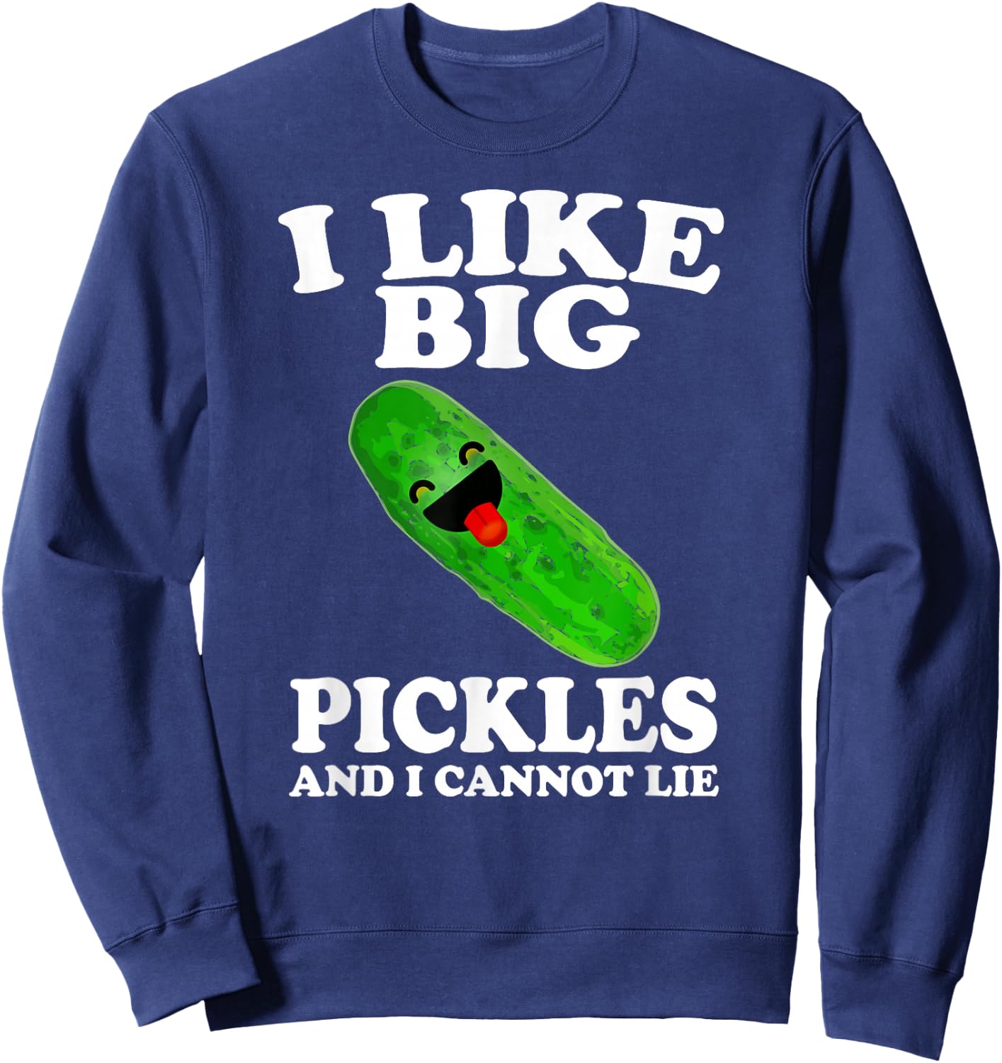 I Like Big Pickles And I Cannot Lie Funny Food Sweatshirt - Sweatshirt | Navy