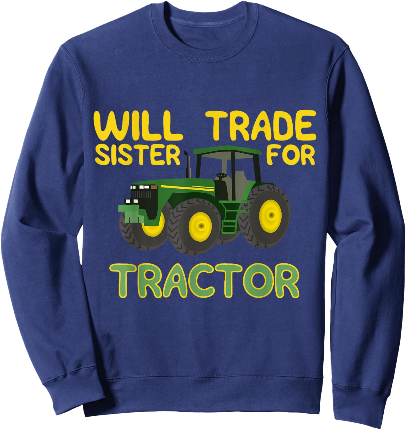 Will Trade Sister For Tractor , Funny Farmer Shirts Sweatshirt - Sweatshirt | Navy