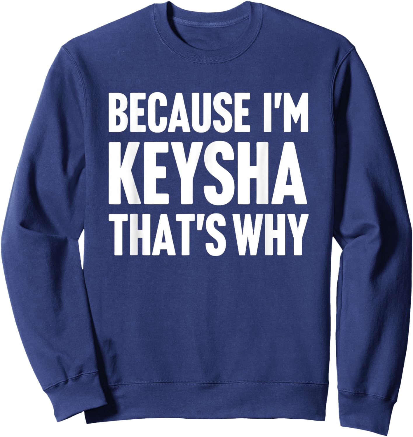 Because I'm Keysha That's Why Am Personalized Name Sweatshirt - Sweatshirt | Navy