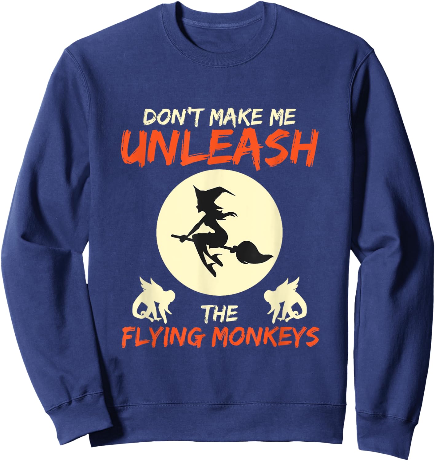 Don't Make Me Unleash The Flying Monkeys Halloween Gift Sweatshirt - Sweatshirt | Navy